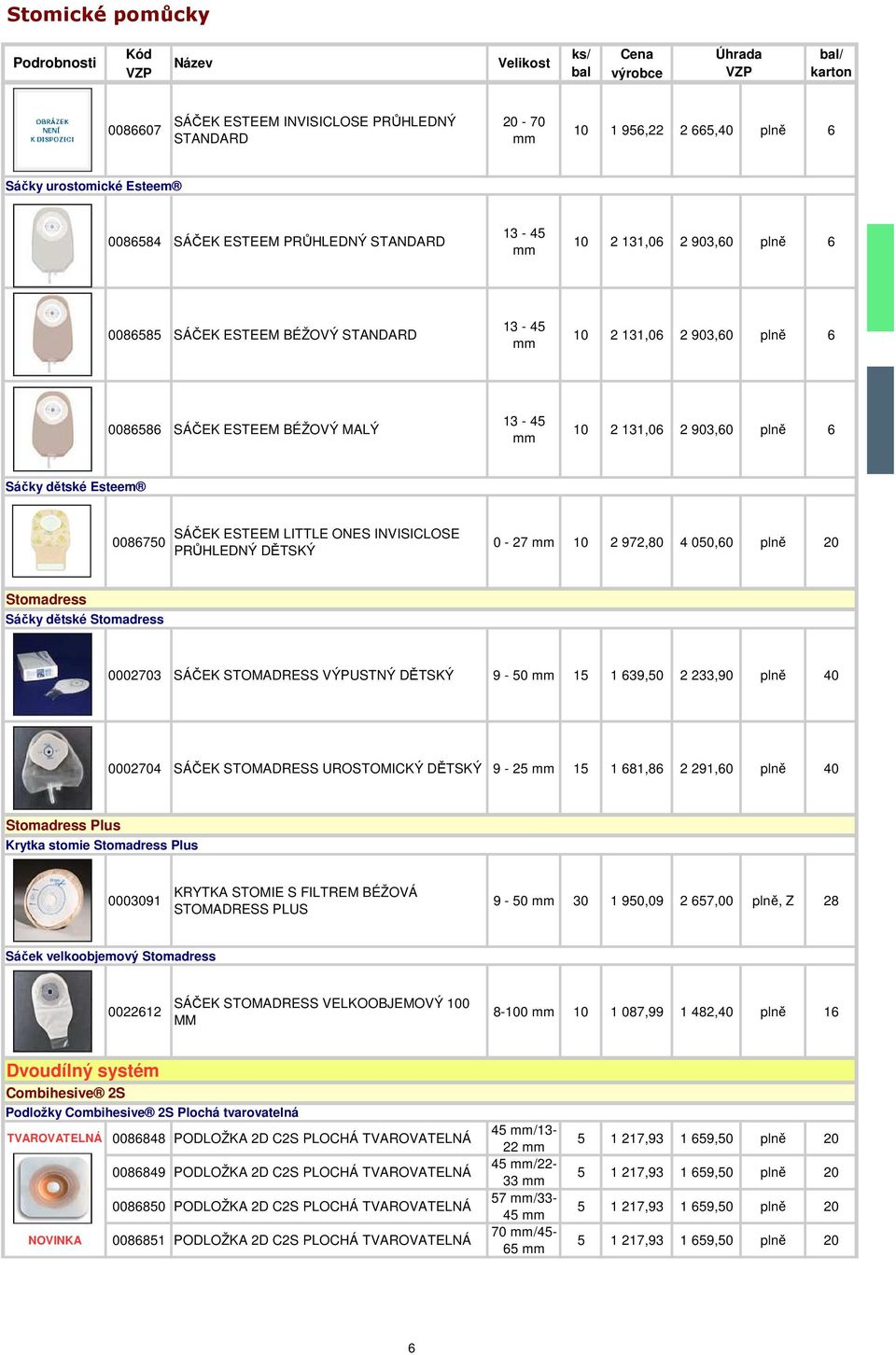 0-27 10 2 972,80 4 050,60 plně 20 Stomadress Sáčky dětské Stomadress 0002703 SÁČEK STOMADRESS VÝPUSTNÝ DĚTSKÝ 9-50 15 1 639,50 2 233,90 plně 40 0002704 SÁČEK STOMADRESS UROSTOMICKÝ DĚTSKÝ 9-25 15 1