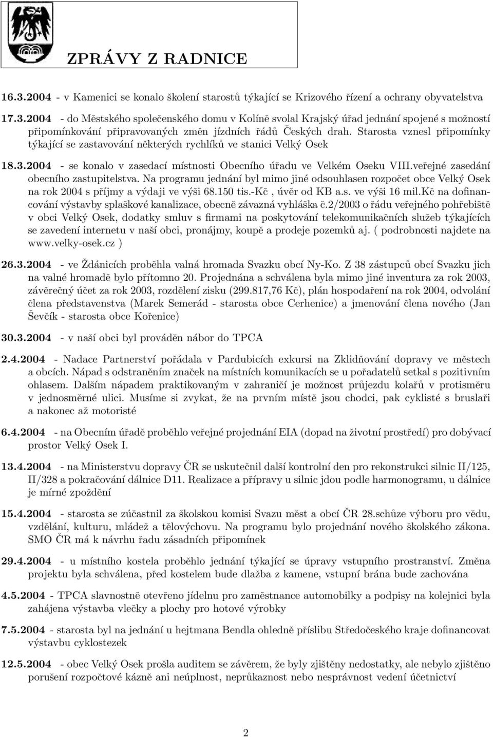 veřejné zasedání obecního zastupitelstva. Na programu jednání byl mimo jiné odsouhlasen rozpočet obce Velký Osek na rok 2004 s příjmy a výdaji ve výši 68.150 tis.-kč, úvěr od KB a.s. ve výši 16 mil.