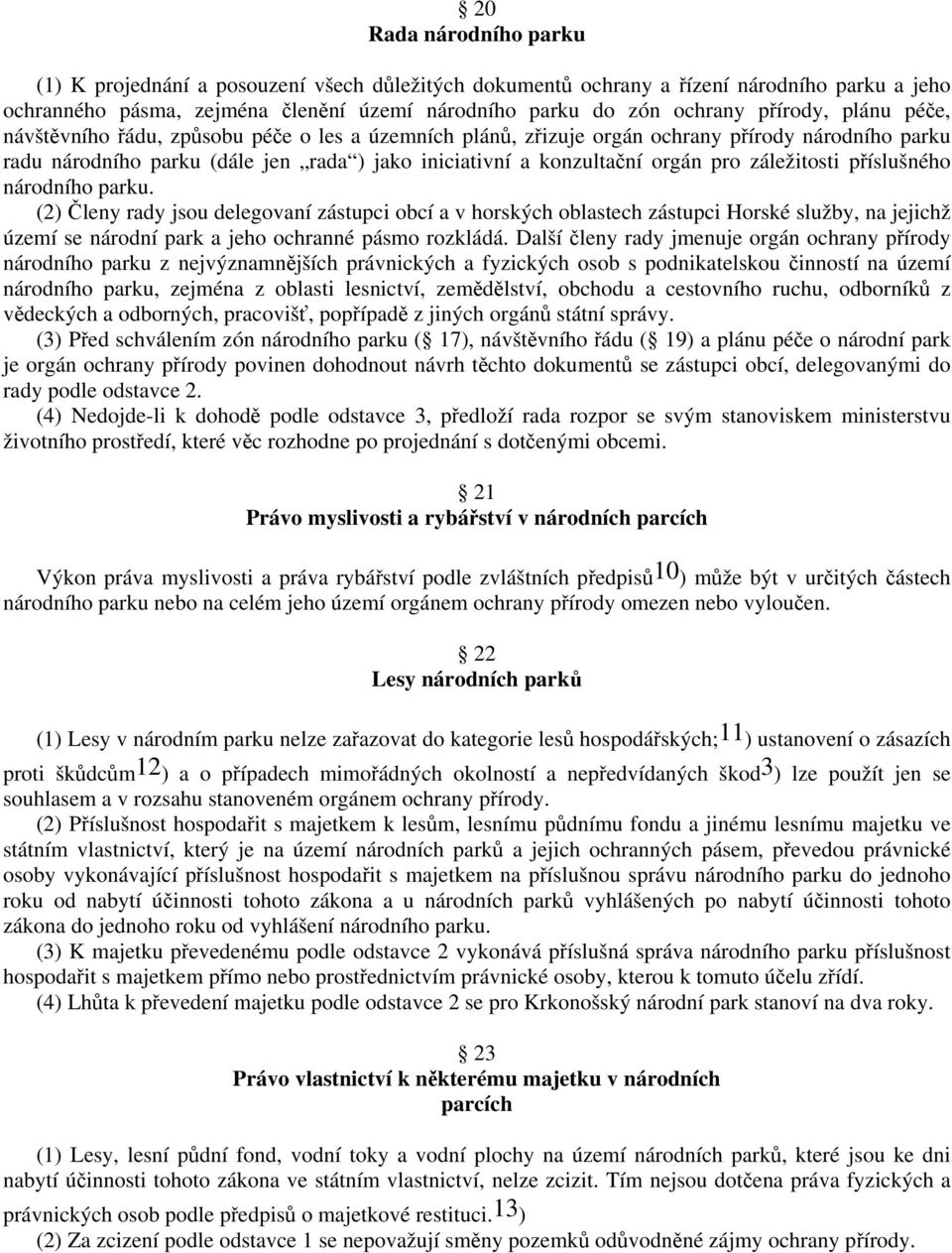 záležitosti příslušného národního parku. (2) Členy rady jsou delegovaní zástupci obcí a v horských oblastech zástupci Horské služby, na jejichž území se národní park a jeho ochranné pásmo rozkládá.