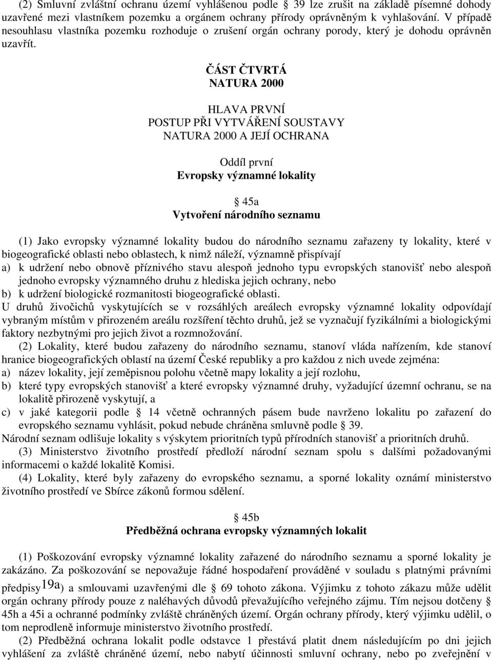 ČÁST ČTVRTÁ NATURA 2000 HLAVA PRVNÍ POSTUP PŘI VYTVÁŘENÍ SOUSTAVY NATURA 2000 A JEJÍ OCHRANA Oddíl první Evropsky významné lokality 45a Vytvoření národního seznamu (1) Jako evropsky významné lokality