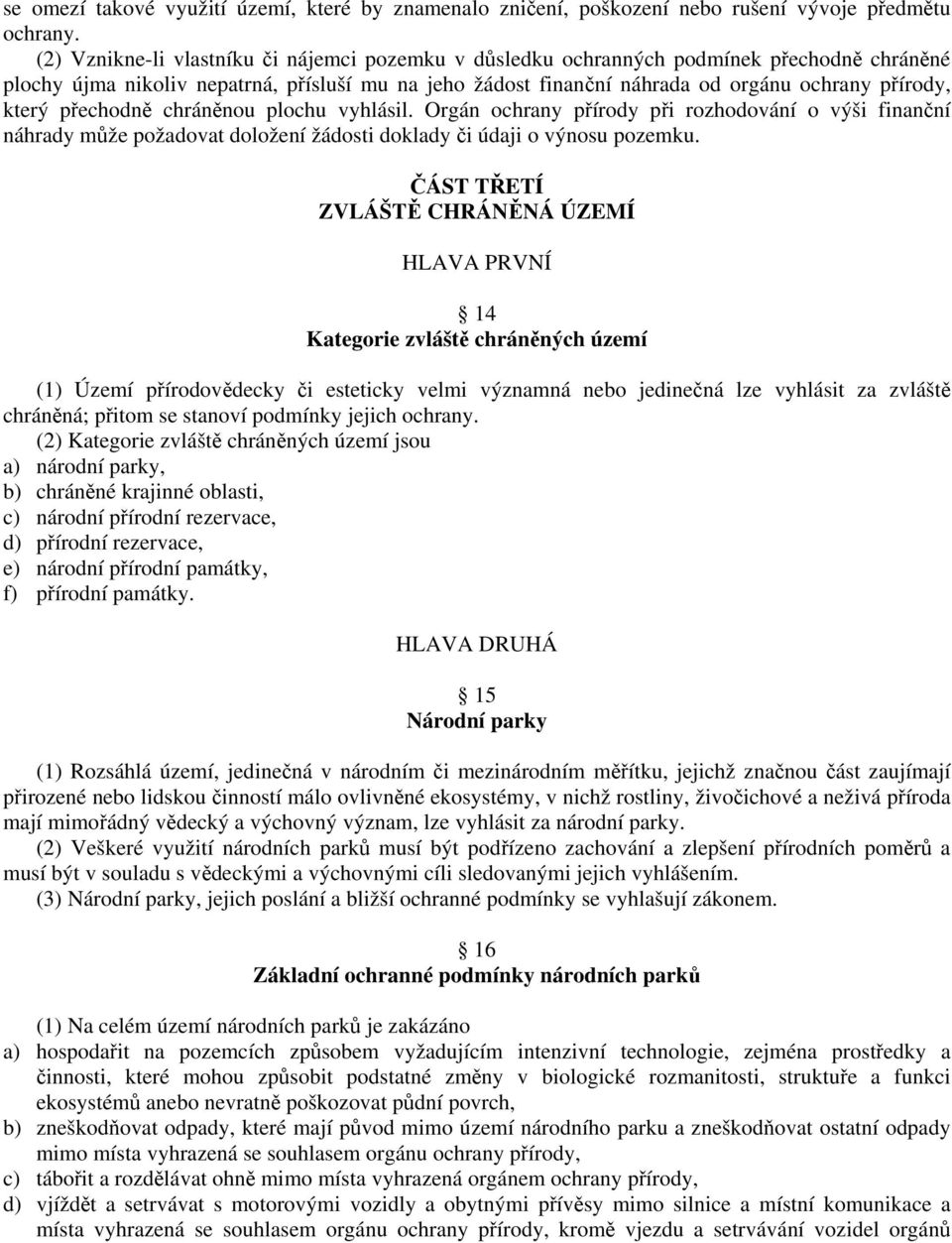 který přechodně chráněnou plochu vyhlásil. Orgán ochrany přírody při rozhodování o výši finanční náhrady může požadovat doložení žádosti doklady či údaji o výnosu pozemku.