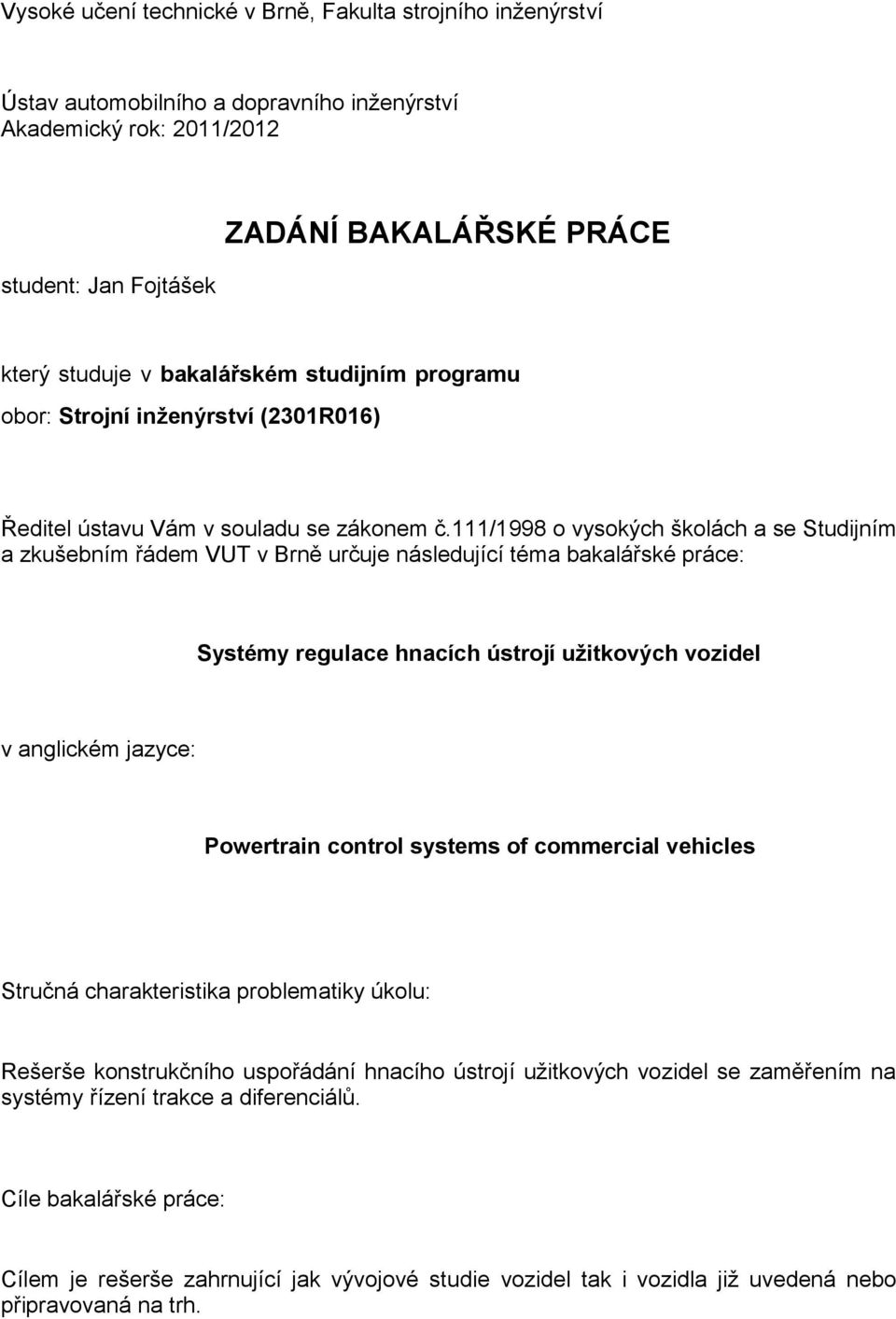 111/1998 o vysokých školách a se Studijním a zkušebním řádem VUT v Brně určuje následující téma bakalářské práce: Systémy regulace hnacích ústrojí užitkových vozidel v anglickém jazyce: Powertrain