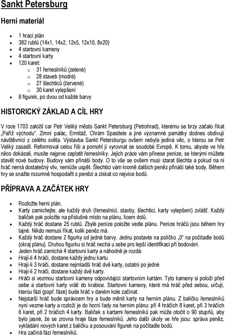 východu. Zimní palác, Ermitáž, Chrám Spasitele a jiné významné památky dodnes obdivují návštěvníci z celého světa. Výstavba Sankt Petersburgu ovšem nebyla jediná věc, o kterou se Petr Veliký zasadil.