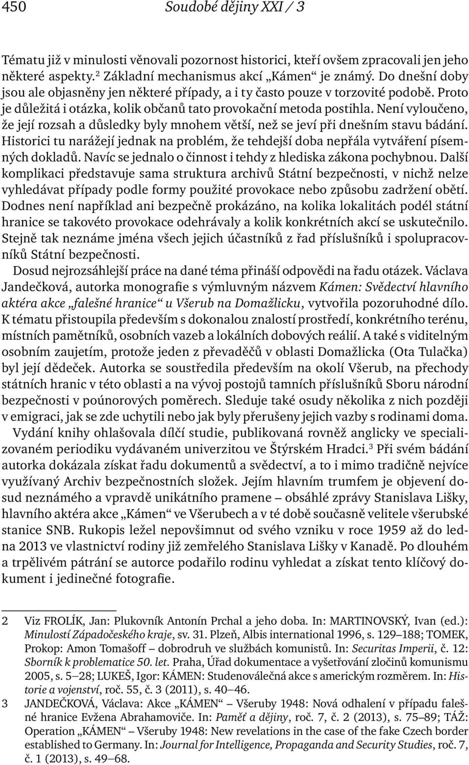 Není vyloučeno, že její rozsah a důsledky byly mnohem větší, než se jeví při dnešním stavu bádání. Historici tu narážejí jednak na problém, že tehdejší doba nepřála vytváření písemných dokladů.