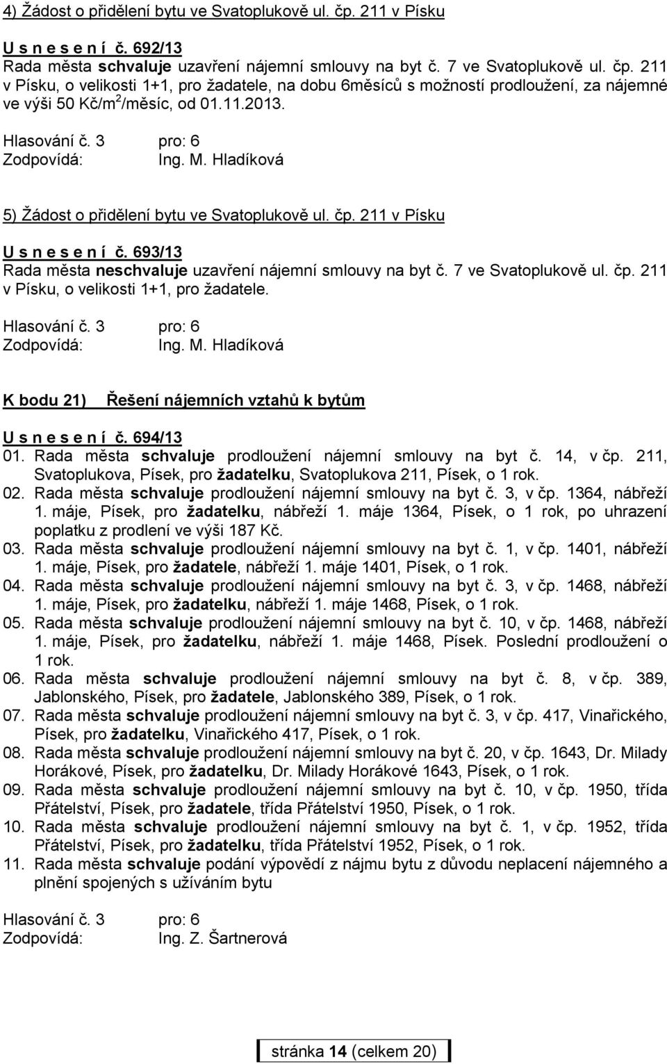 K bodu 21) Řešení nájemních vztahů k bytům U s n e s e n í č. 694/13 01. Rada města schvaluje prodloužení nájemní smlouvy na byt č. 14, v čp.