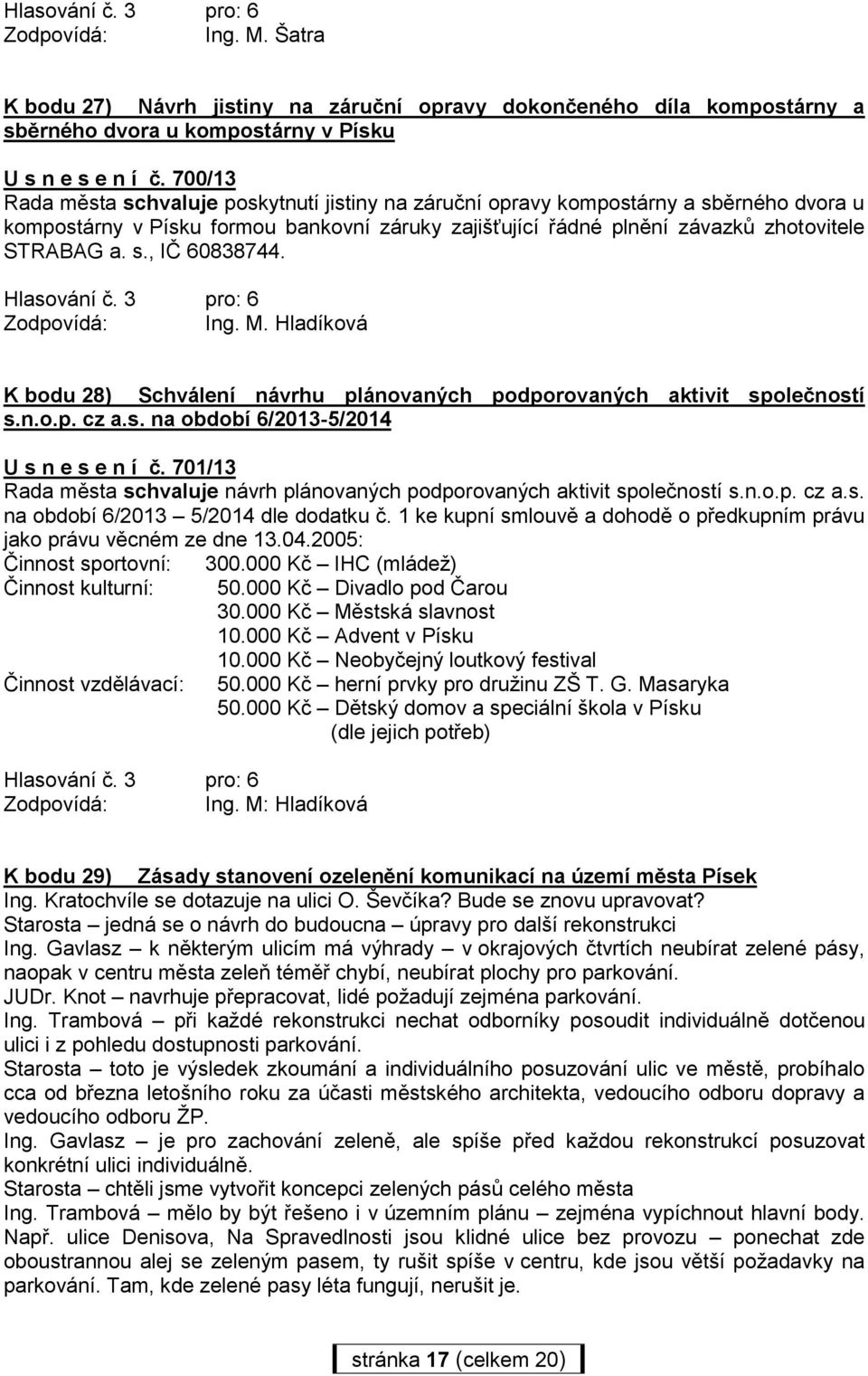 K bodu 28) Schválení návrhu plánovaných podporovaných aktivit společností s.n.o.p. cz a.s. na období 6/2013-5/2014 U s n e s e n í č.