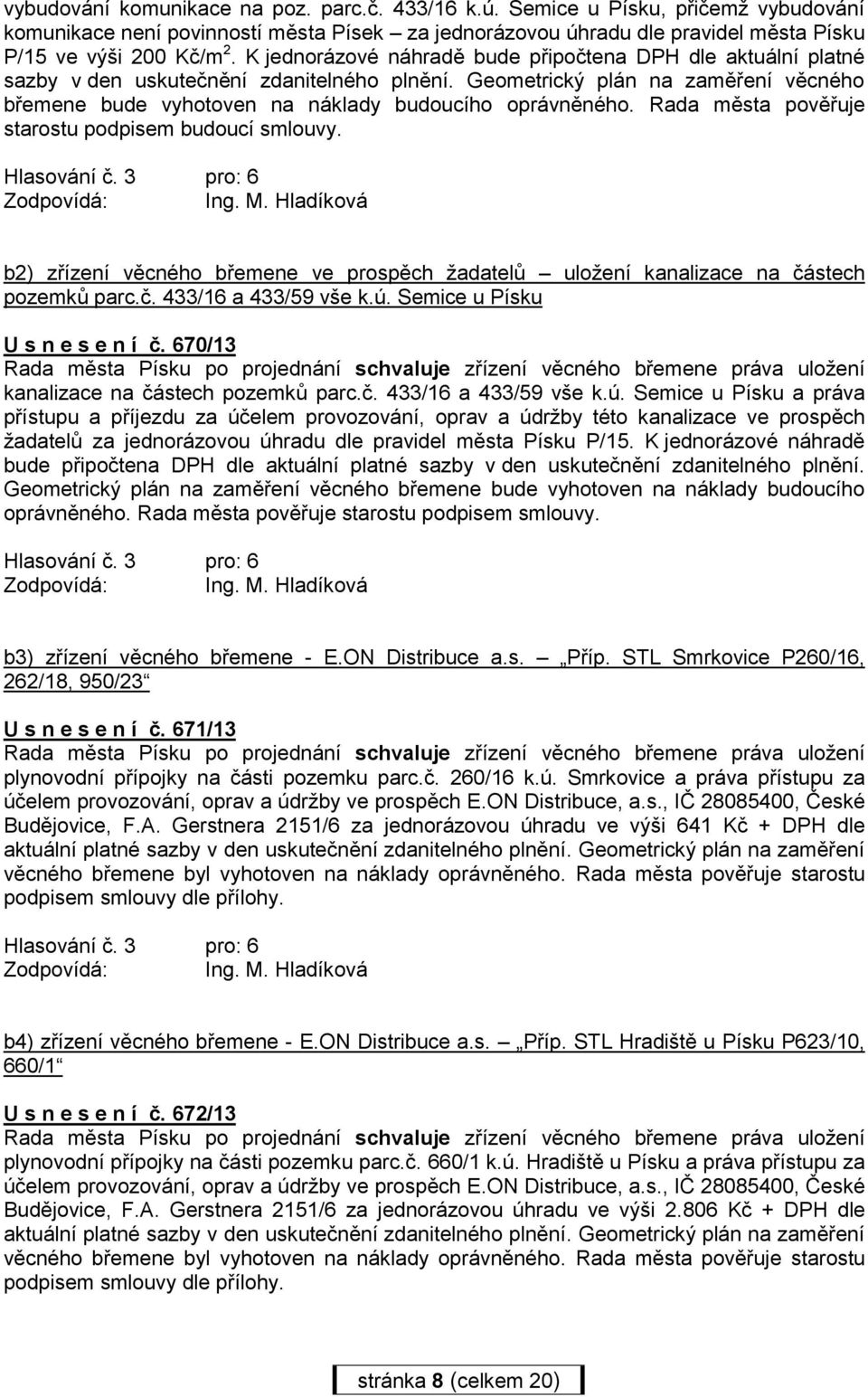 Rada města pověřuje starostu podpisem budoucí smlouvy. b2) zřízení věcného břemene ve prospěch žadatelů uložení kanalizace na částech pozemků parc.č. 433/16 a 433/59 vše k.ú.