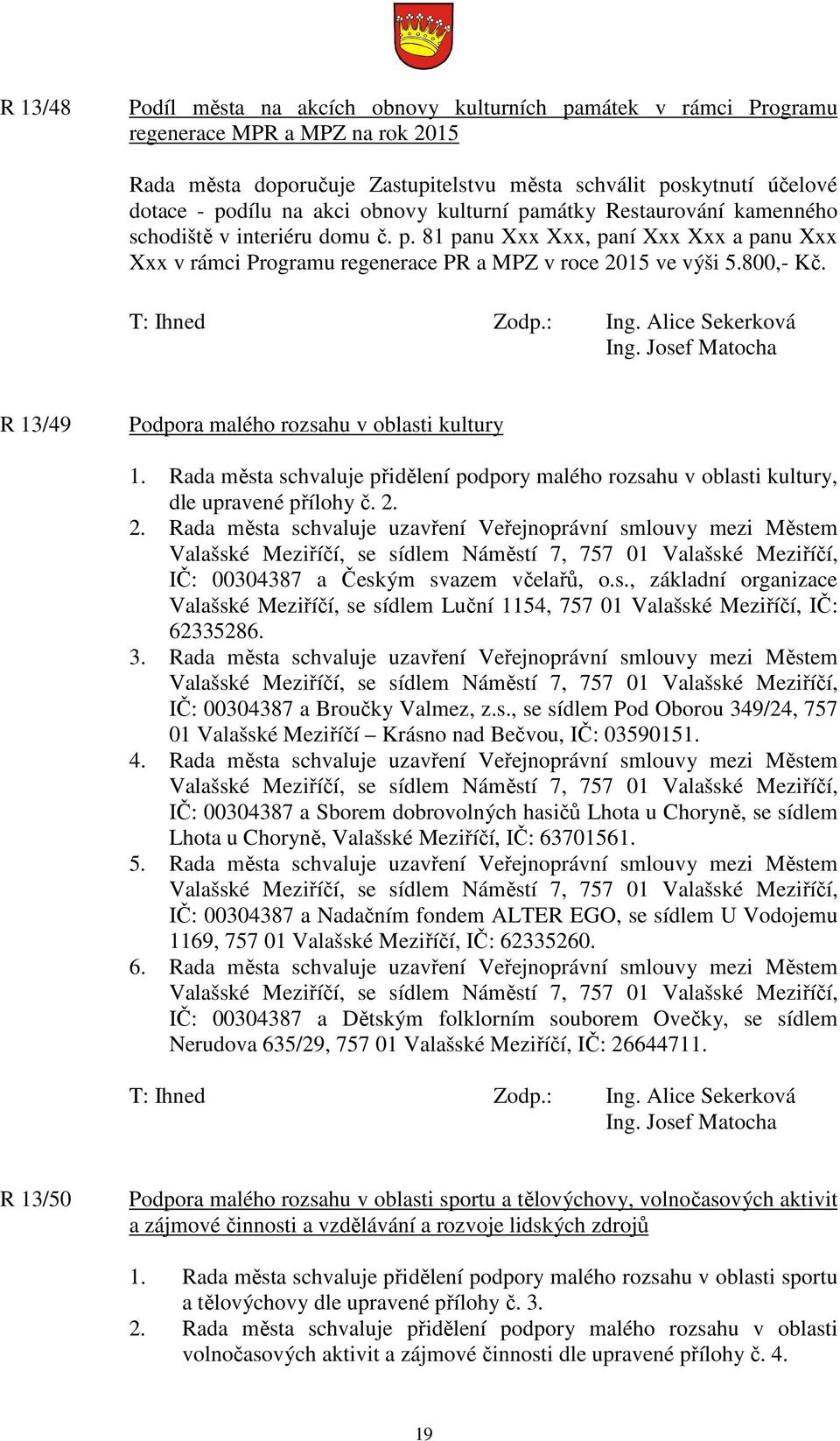 R 13/49 Podpora malého rozsahu v oblasti kultury 1. Rada města schvaluje přidělení podpory malého rozsahu v oblasti kultury, dle upravené přílohy č. 2.