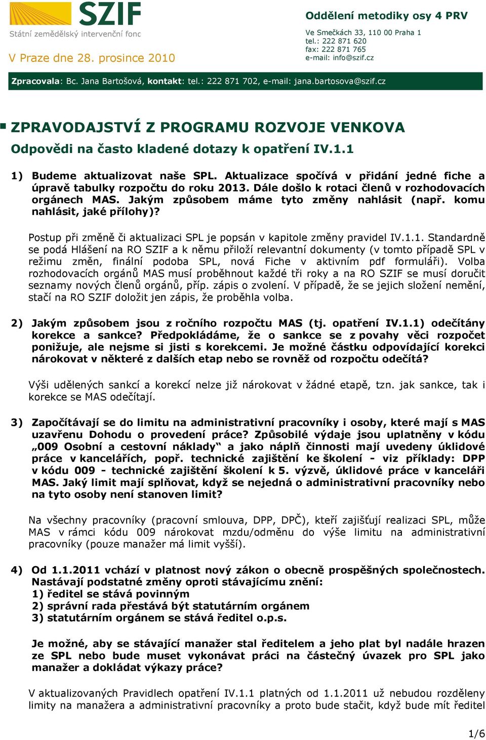 Aktualizace spočívá v přidání jedné fiche a úpravě tabulky rozpočtu do roku 2013. Dále došlo k rotaci členů v rozhodovacích orgánech MAS. Jakým způsobem máme tyto změny nahlásit (např.