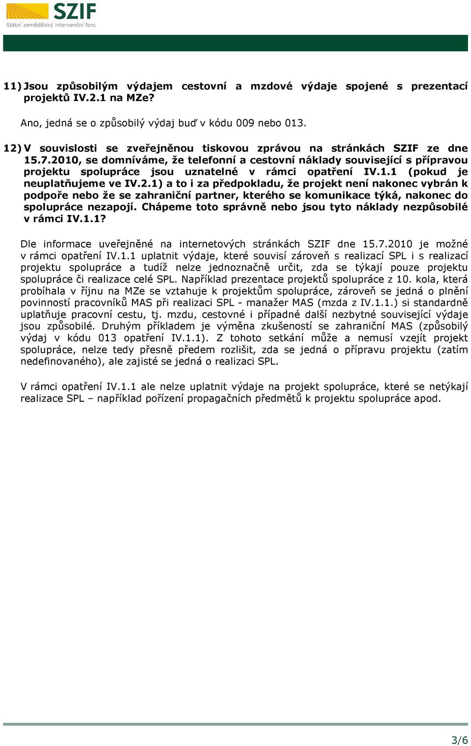 2010, se domníváme, že telefonní a cestovní náklady související s přípravou projektu spolupráce jsou uznatelné v rámci opatření IV.1.1 (pokud je neuplatňujeme ve IV.2.1) a to i za předpokladu, že projekt není nakonec vybrán k podpoře nebo že se zahraniční partner, kterého se komunikace týká, nakonec do spolupráce nezapojí.