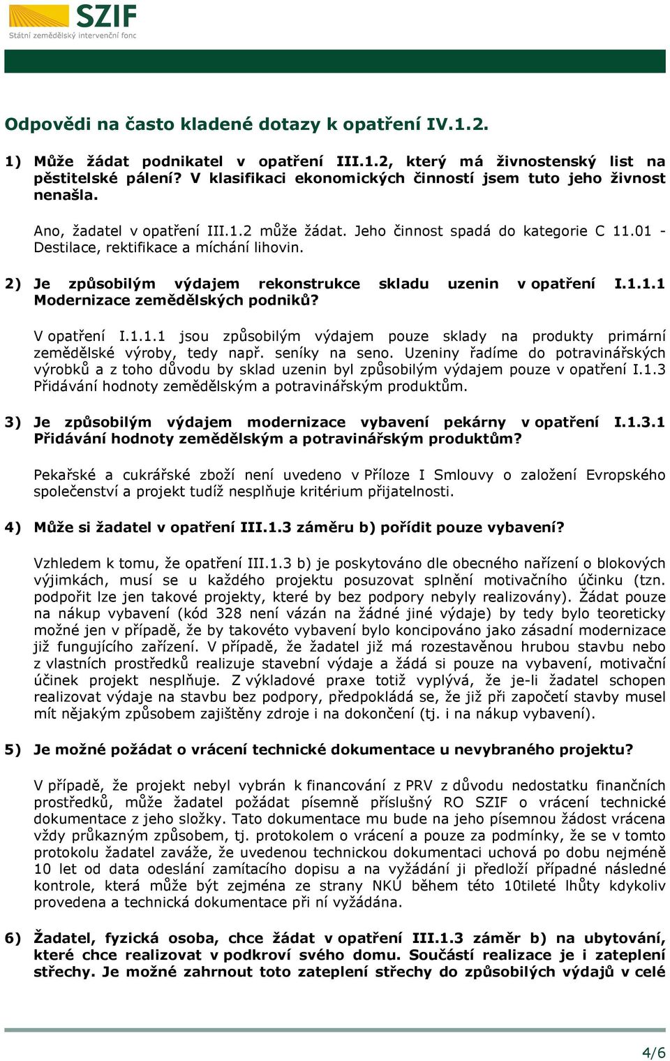 2) Je způsobilým výdajem rekonstrukce skladu uzenin v opatření I.1.1.1 Modernizace zemědělských podniků? V opatření I.1.1.1 jsou způsobilým výdajem pouze sklady na produkty primární zemědělské výroby, tedy např.