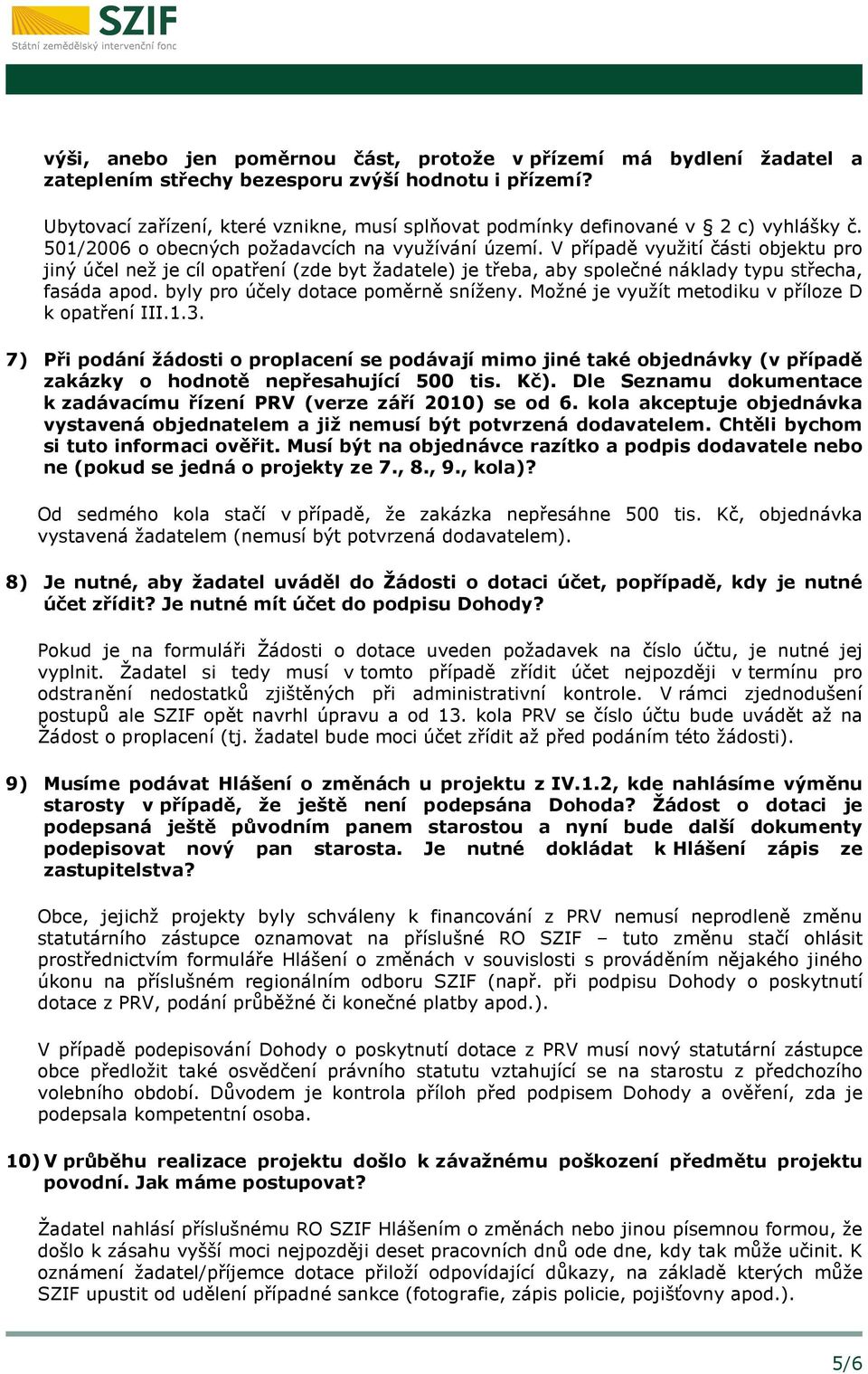 V případě využití části objektu pro jiný účel než je cíl opatření (zde byt žadatele) je třeba, aby společné náklady typu střecha, fasáda apod. byly pro účely dotace poměrně sníženy.