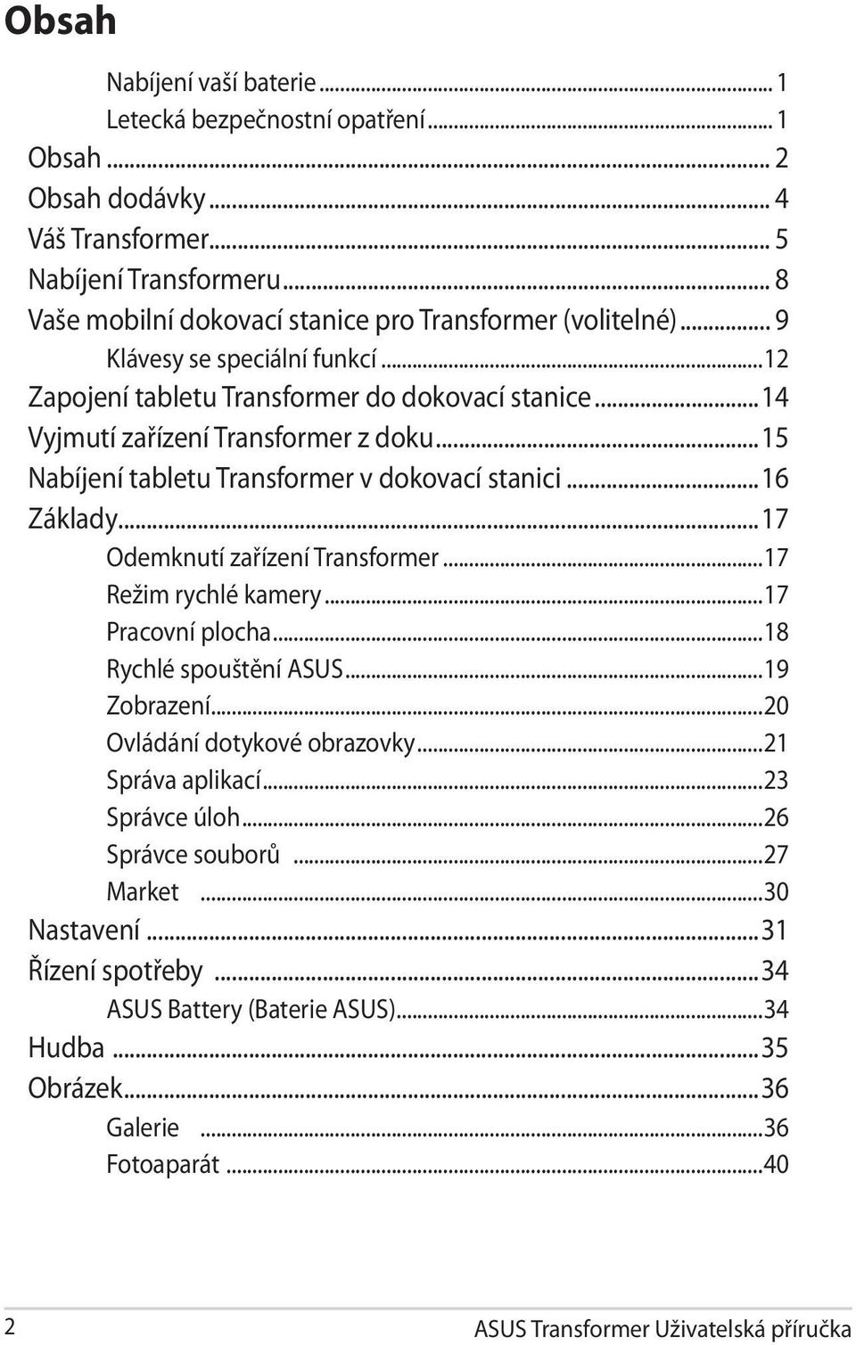 ..15 Nabíjení tabletu Transformer v dokovací stanici...16 Základy...17 Odemknutí zařízení Transformer...17 Režim rychlé kamery...17 Pracovní plocha...18 Rychlé spouštění ASUS...19 Zobrazení.