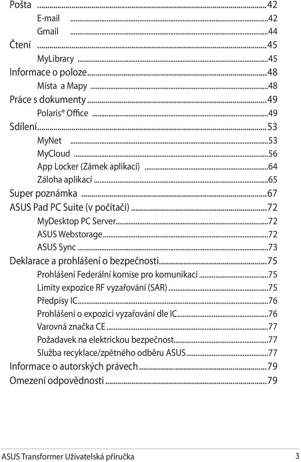 ..73 Deklarace a prohlášení o bezpečnosti...75 Prohlášení Federální komise pro komunikaci...75 Limity expozice RF vyzařování (SAR)...75 Předpisy IC.