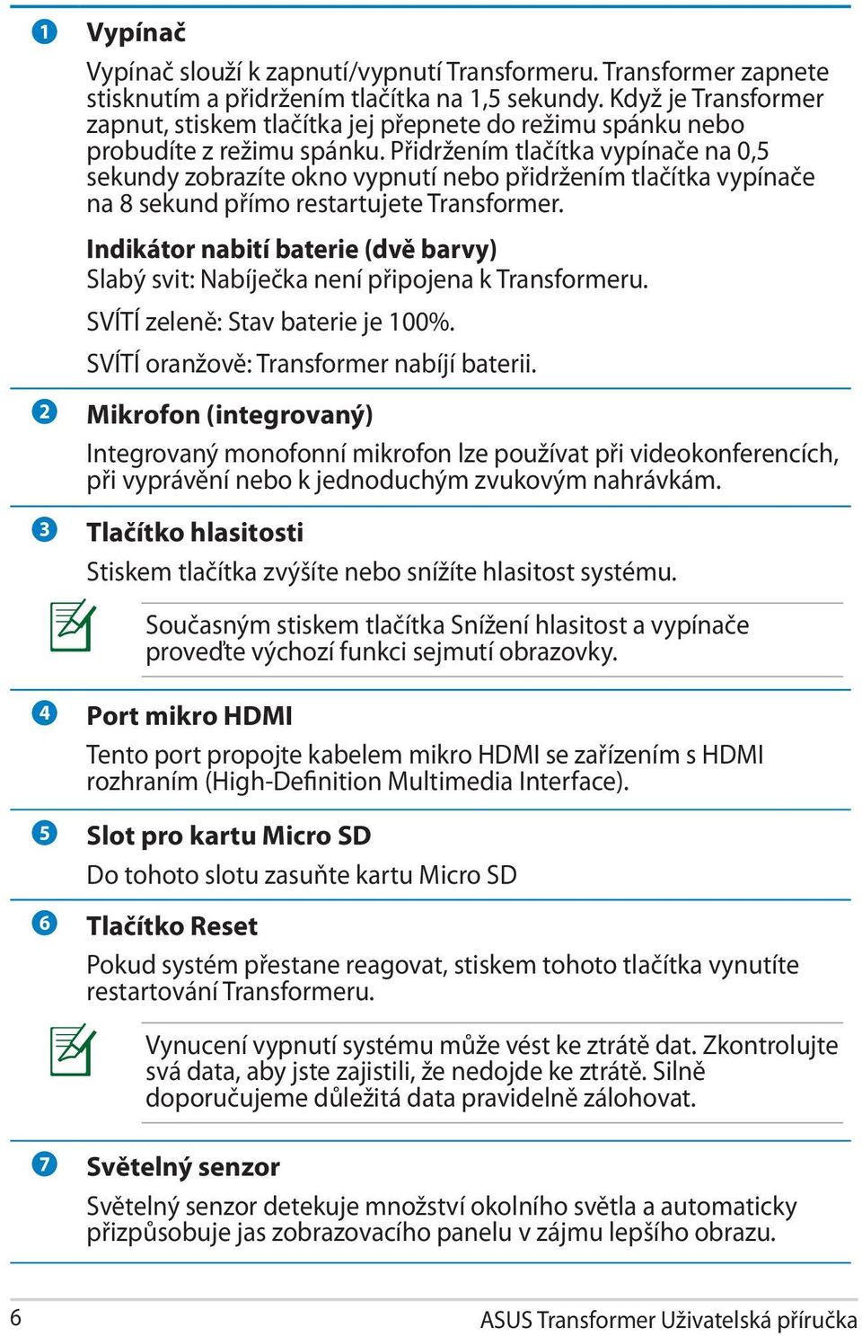 Přidržením tlačítka vypínače na 0,5 sekundy zobrazíte okno vypnutí nebo přidržením tlačítka vypínače na 8 sekund přímo restartujete Transformer.