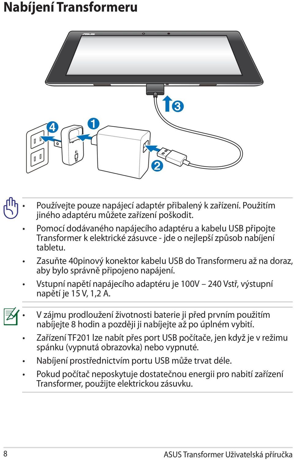 Zasuňte 40pinový konektor kabelu USB do Transformeru až na doraz, aby bylo správně připojeno napájení. Vstupní napětí napájecího adaptéru je 100V 240 Vstř, výstupní napětí je 15 V, 1,2 A.