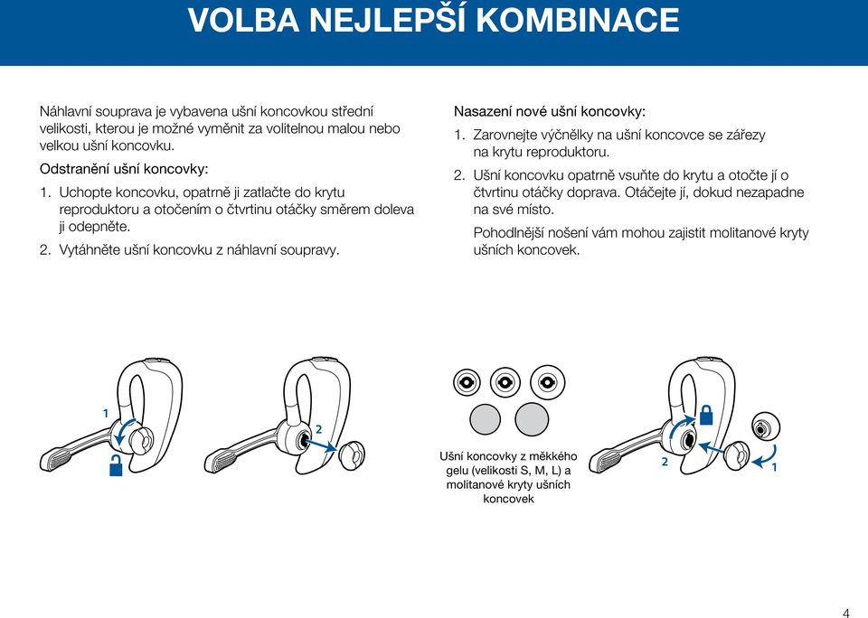 Vytáhněte ušní koncovku z náhlavní soupravy. Nasazení nové ušní koncovky: 1. Zarovnejte výčnělky na ušní koncovce se zářezy na krytu reproduktoru. 2.