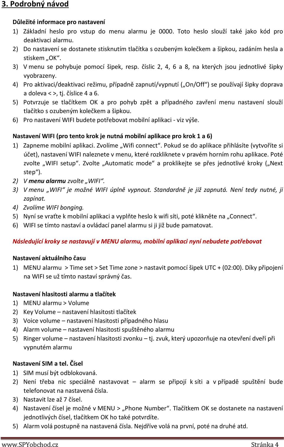 číslic 2, 4, 6 a 8, na kterých jsou jednotlivé šipky vyobrazeny. 4) Pro aktivaci/deaktivaci režimu, případně zapnutí/vypnutí ( On/Off ) se používají šipky doprava a doleva < >, tj. číslice 4 a 6.