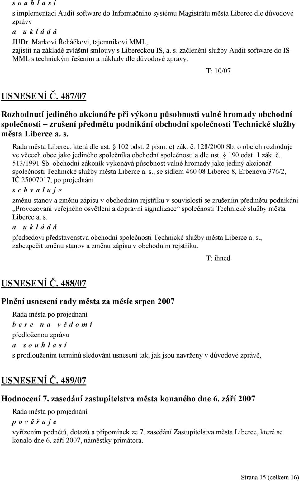 T: 10/07 USNESENÍ Č. 487/07 Rozhodnutí jediného akcionáře při výkonu působnosti valné hromady obchodní společnosti zrušení předmětu podnikání obchodní společnosti Technické služby města Liberce a. s. Rada města Liberec, která dle ust.