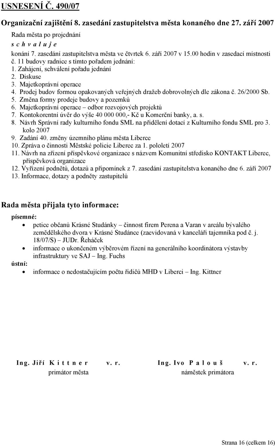 Prodej budov formou opakovaných veřejných dražeb dobrovolných dle zákona č. 26/2000 Sb. 5. Změna formy prodeje budovy a pozemků 6. Majetkoprávní operace odbor rozvojových projektů 7.