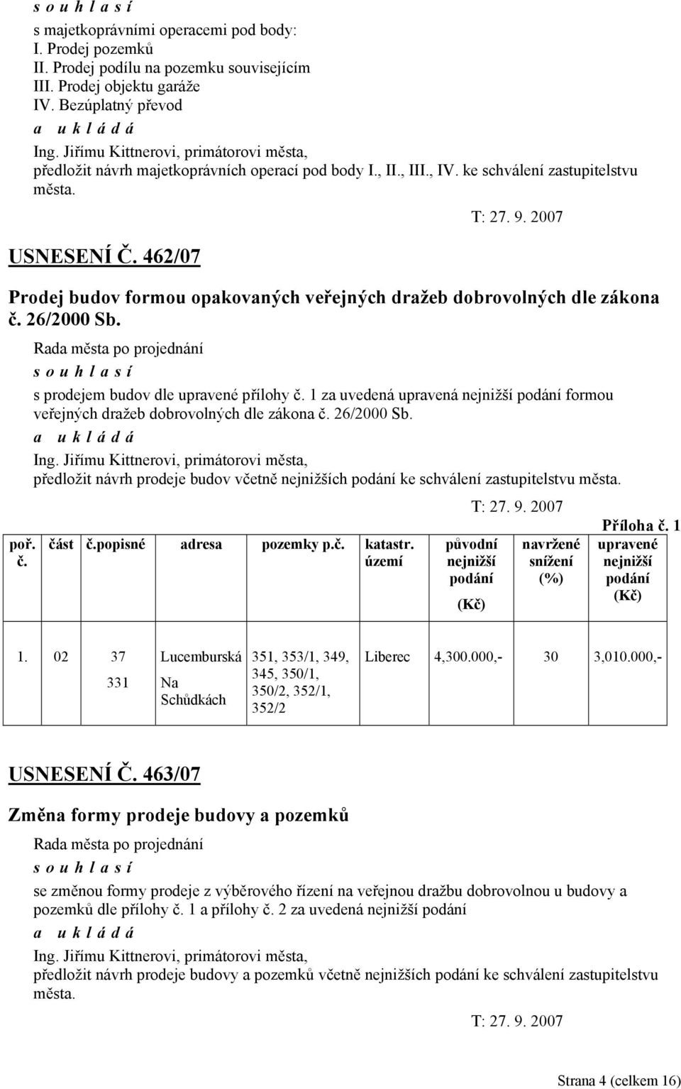 462/07 Prodej budov formou opakovaných veřejných dražeb dobrovolných dle zákona č. 26/2000 Sb. poř. č. souhlasí s prodejem budov dle upravené přílohy č.