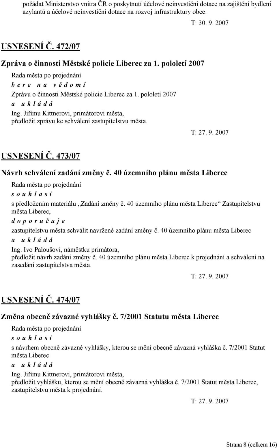 Jiřímu Kittnerovi, primátorovi města, předložit zprávu ke schválení zastupitelstvu města. USNESENÍ Č. 473/07 Návrh schválení zadání změny č.