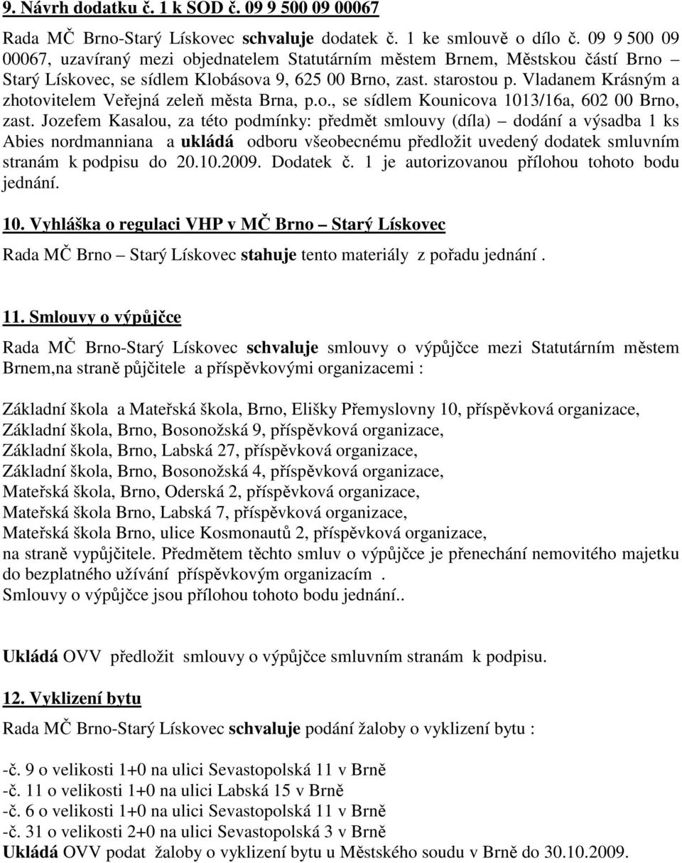 Vladanem Krásným a zhotovitelem Veřejná zeleň města Brna, p.o., se sídlem Kounicova 1013/16a, 602 00 Brno, zast.