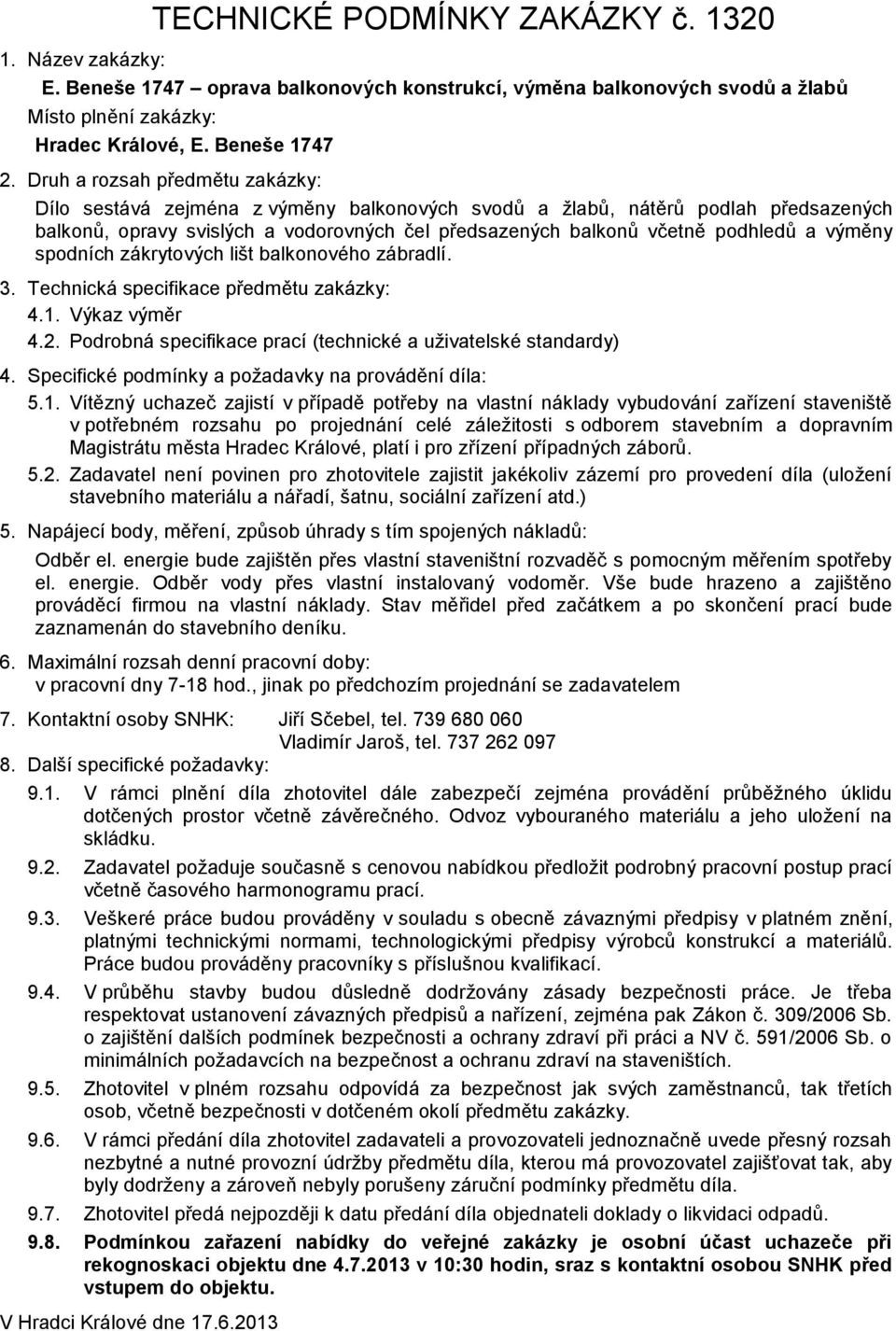 výměny spodních zákrytových lišt balkonového zábradlí. 3. Technická specifikace předmětu zakázky: 4.1. Výkaz výměr 4.2. Podrobná specifikace prací (technické a uţivatelské standardy) 4.