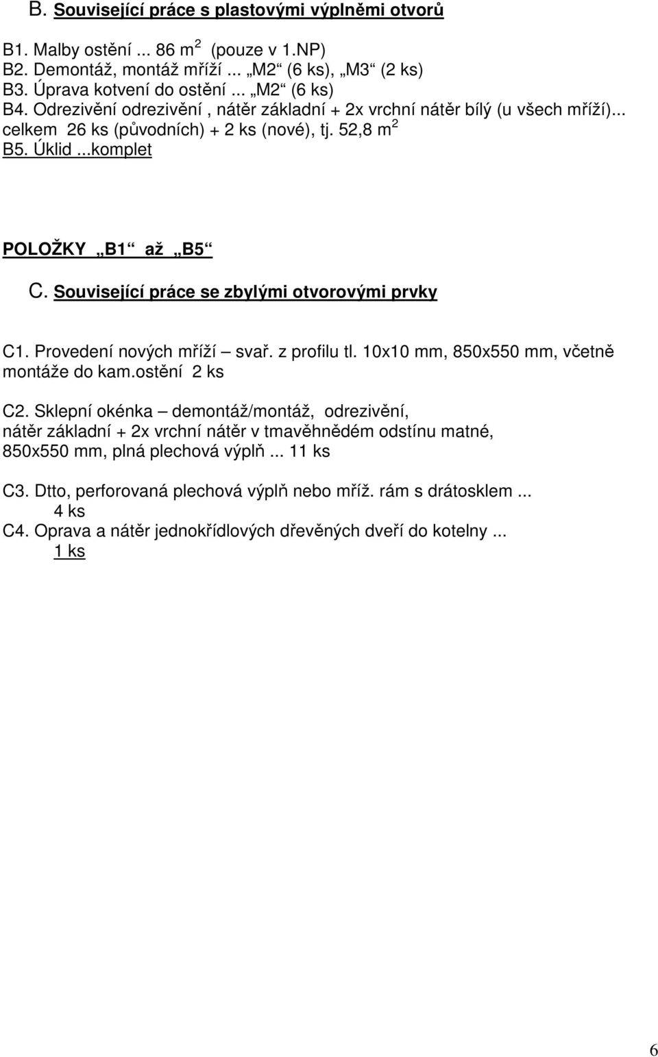 Související práce se zbylými otvorovými prvky C1. Provedení nových mříží svař. z profilu tl. 10x10 mm, 850x550 mm, včetně montáže do kam.ostění 2 ks C2.