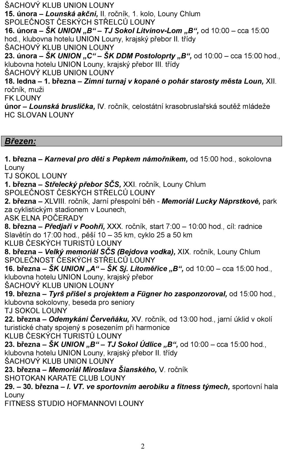 ročník, muži únor Lounská bruslička, IV. ročník, celostátní krasobruslařská soutěž mládeže HC SLOVAN LOUNY Březen: 1. března Karneval pro děti s Pepkem námořníkem, od 15:00 hod., sokolovna Louny 1.
