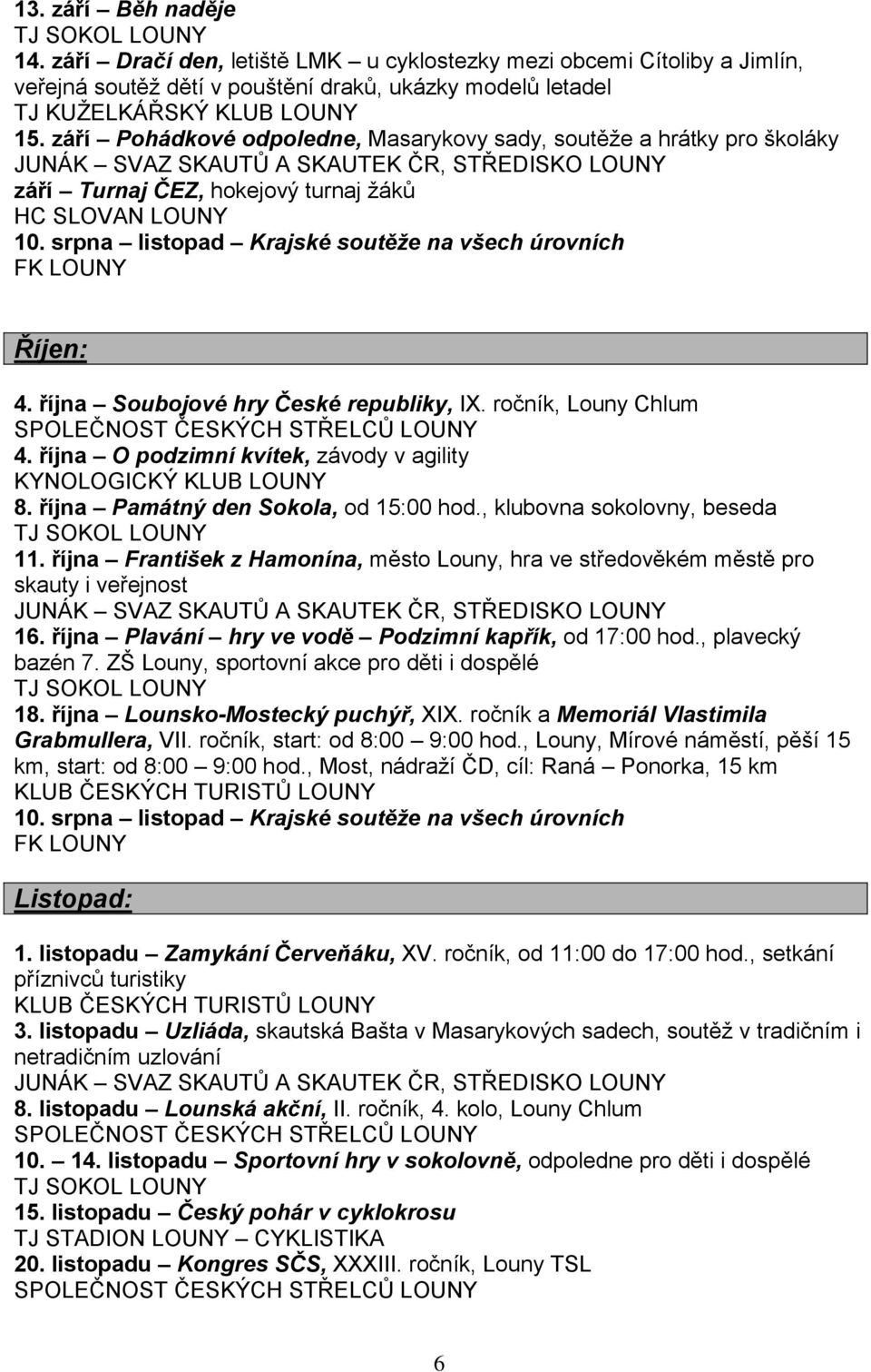 října Soubojové hry České republiky, IX. ročník, Louny Chlum 4. října O podzimní kvítek, závody v agility 8. října Památný den Sokola, od 15:00 hod., klubovna sokolovny, beseda 11.