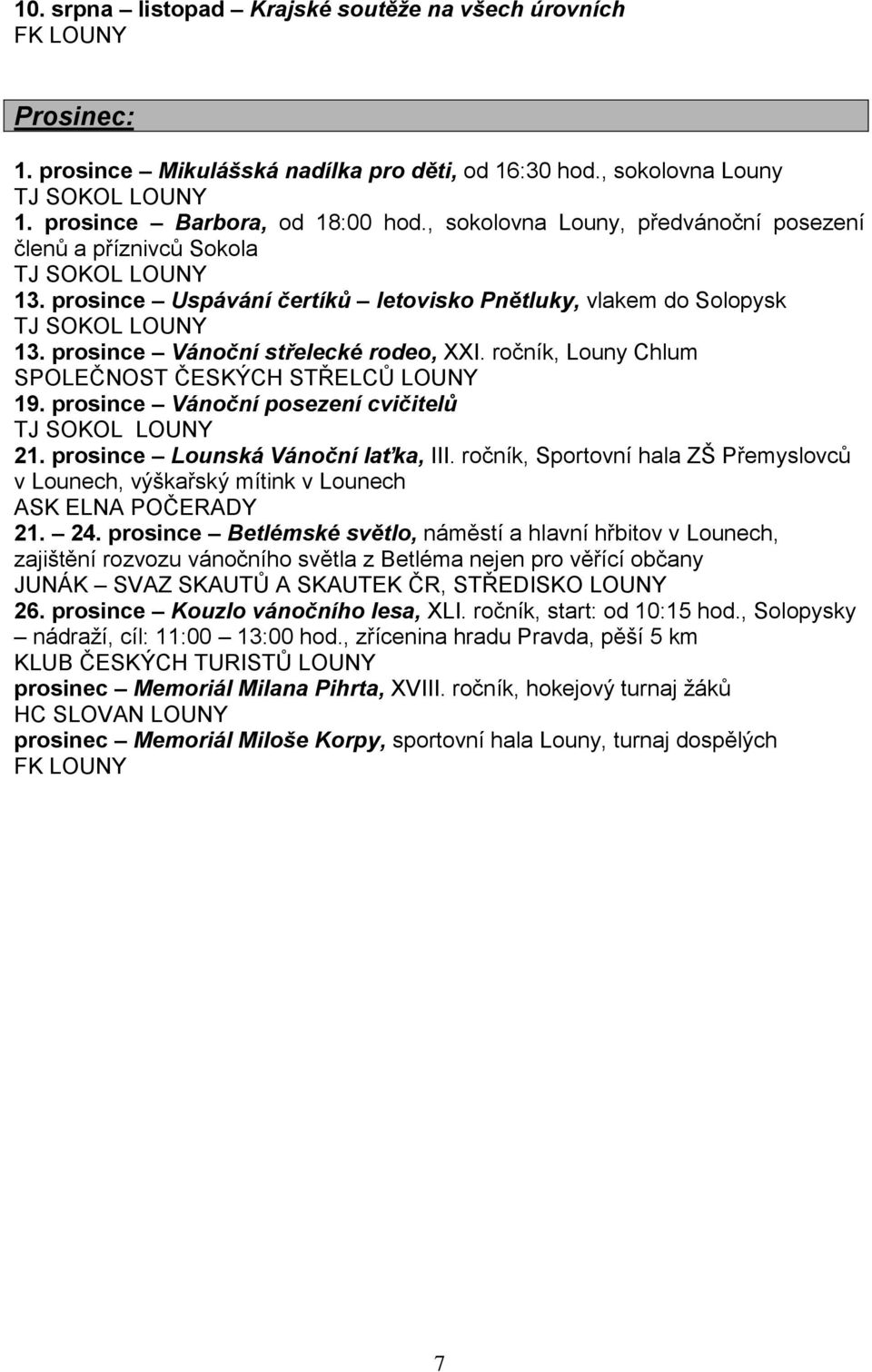 prosince Vánoční posezení cvičitelů 21. prosince Lounská Vánoční laťka, III. ročník, Sportovní hala ZŠ Přemyslovců v Lounech, výškařský mítink v Lounech 21. 24.