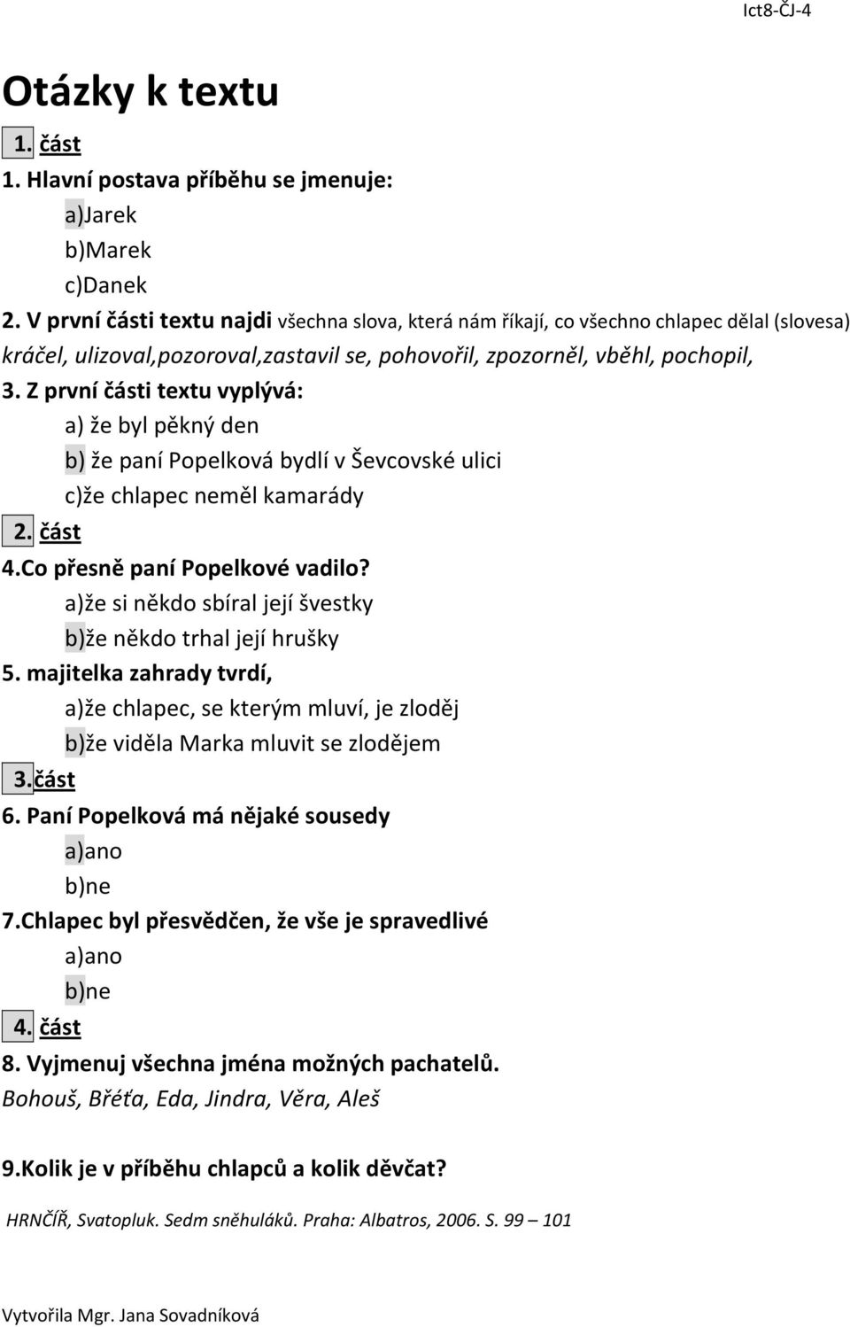 Z první části textu vyplývá: a) že byl pěkný den b) že paní Popelková bydlí v Ševcovské ulici c)že chlapec neměl kamarády 2. část 4.Co přesně paní Popelkové vadilo?