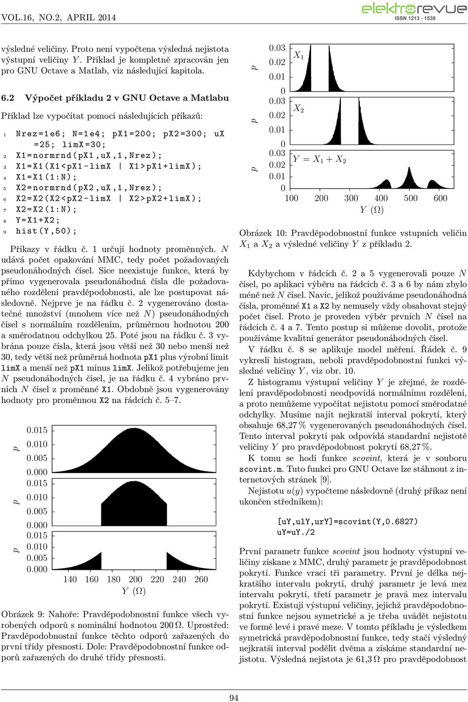 X1 > X1 + limx ); 4 X1=X1 (1: N); 5 X2= normrnd (X2,uX,1, Nrez ); 6 X2=X2(X2 <X2 - limx X2 > X2 + limx ); 7 X2=X2 (1: N); 8 Y=X1+X2; 9 hist (Y,5) ; Příkazy v řádku č. 1 určují hodnoty roměnných.