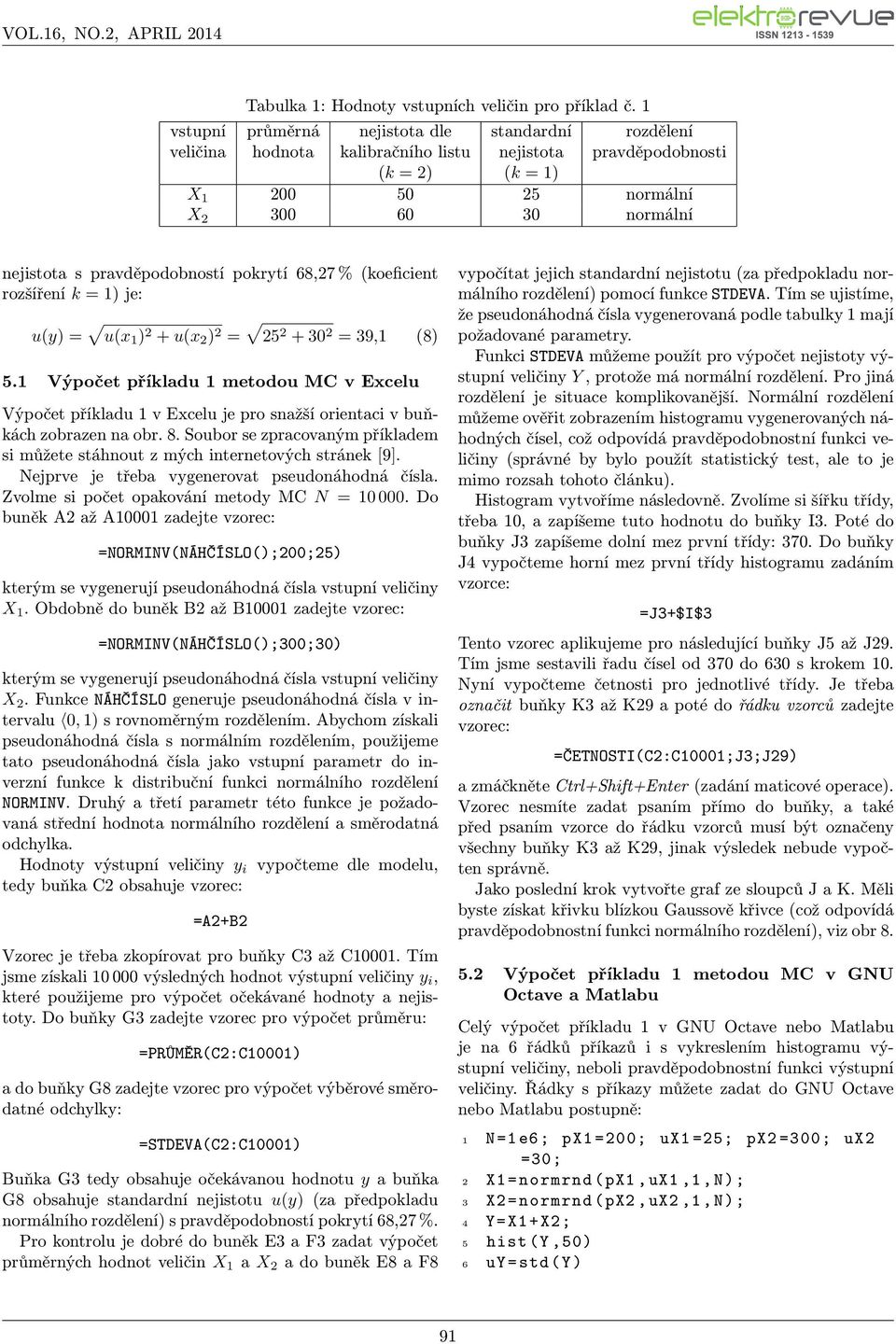 okrytí 68,27 % (koeficient rozšíření k = 1) je: u(y) = u(x 1 ) 2 + u(x 2 ) 2 = 25 2 + 3 2 = 39,1 (8) 5.