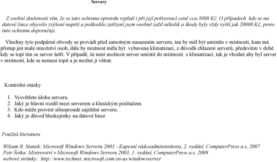 Všechny tyto podpůrné obvody se provádí před samotným nasazením serveru, ten by měl být umístěn v místnosti, kam má přístup jen malé množství osob, dále by místnost měla být vybavena klimatizací, z