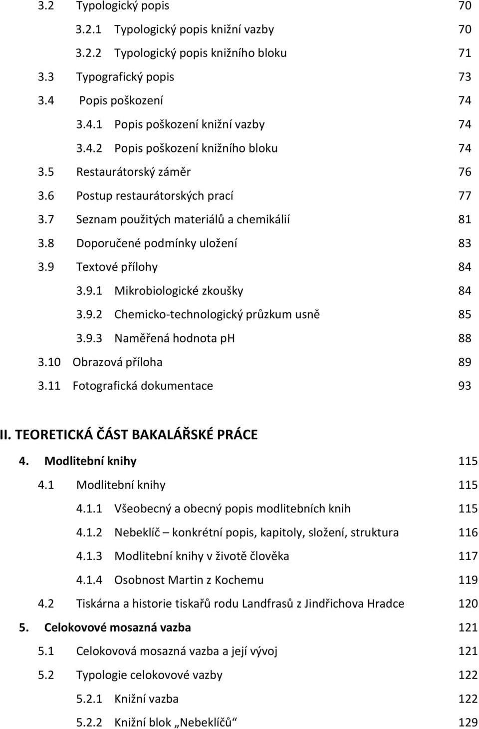 9.2 Chemicko-technologický průzkum usně 85 3.9.3 Naměřená hodnota ph 88 3.10 Obrazová příloha 89 3.11 Fotografická dokumentace 93 II. TEORETICKÁ ČÁST BAKALÁŘSKÉ PRÁCE 4. Modlitební knihy 115 4.