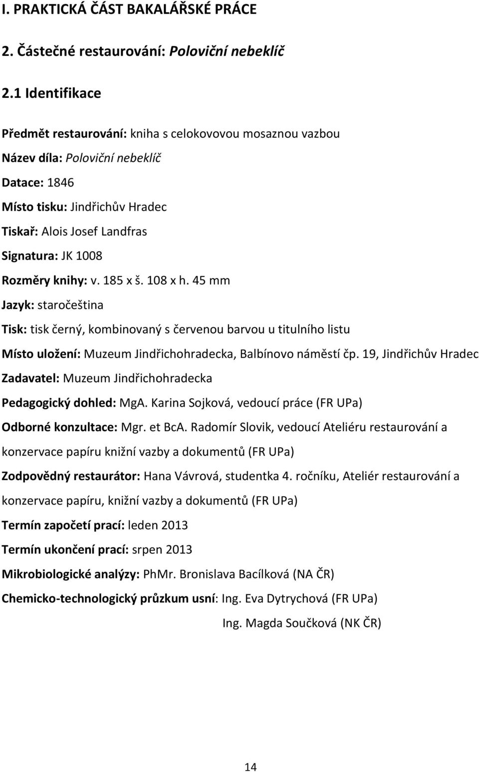 Rozměry knihy: v. 185 x š. 108 x h. 45 mm Jazyk: staročeština Tisk: tisk černý, kombinovaný s červenou barvou u titulního listu Místo uložení: Muzeum Jindřichohradecka, Balbínovo náměstí čp.