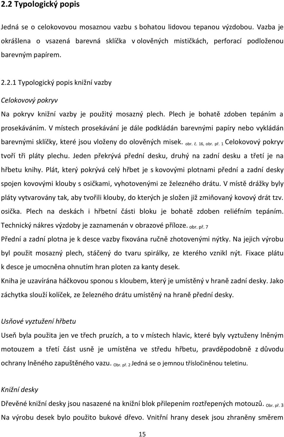 2.1 Typologický popis knižní vazby Celokovový pokryv Na pokryv knižní vazby je použitý mosazný plech. Plech je bohatě zdoben tepáním a prosekáváním.