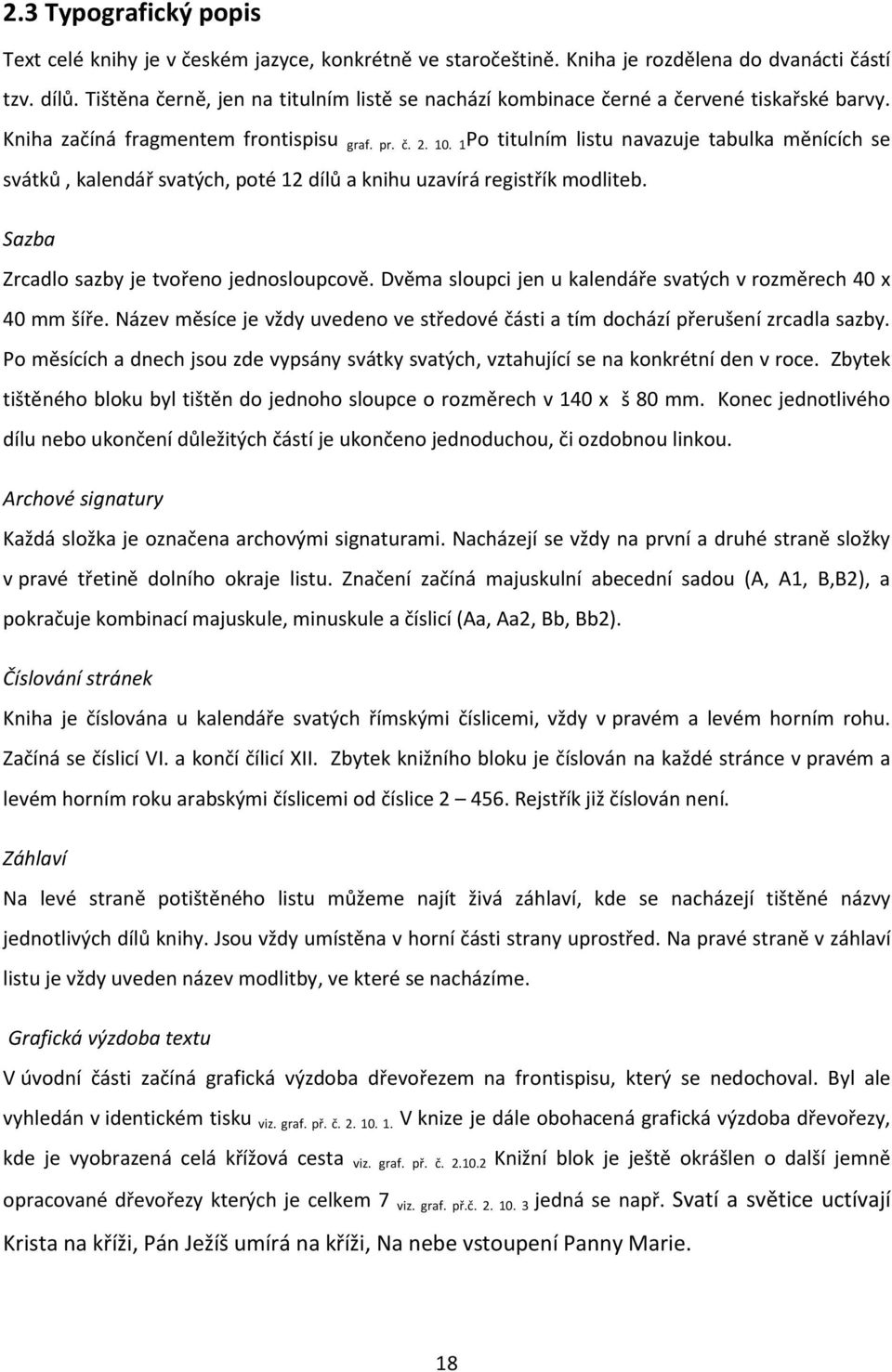 1 Po titulním listu navazuje tabulka měnících se svátků, kalendář svatých, poté 12 dílů a knihu uzavírá registřík modliteb. Sazba Zrcadlo sazby je tvořeno jednosloupcově.