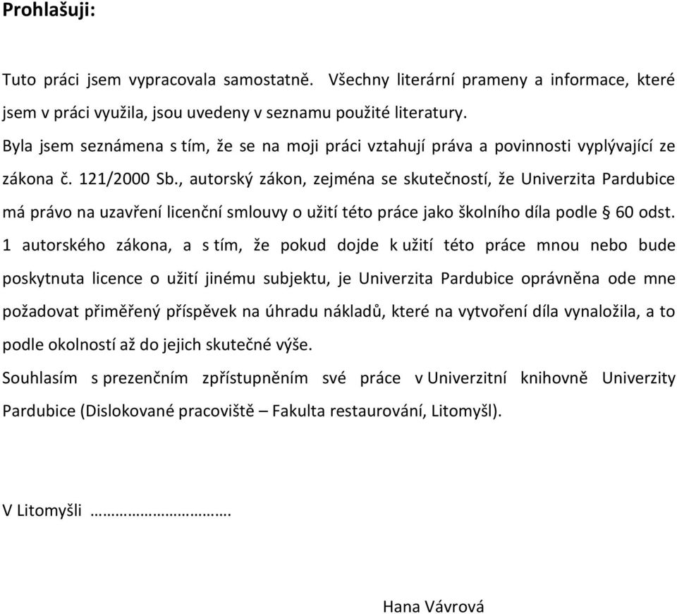 , autorský zákon, zejména se skutečností, že Univerzita Pardubice má právo na uzavření licenční smlouvy o užití této práce jako školního díla podle 60 odst.