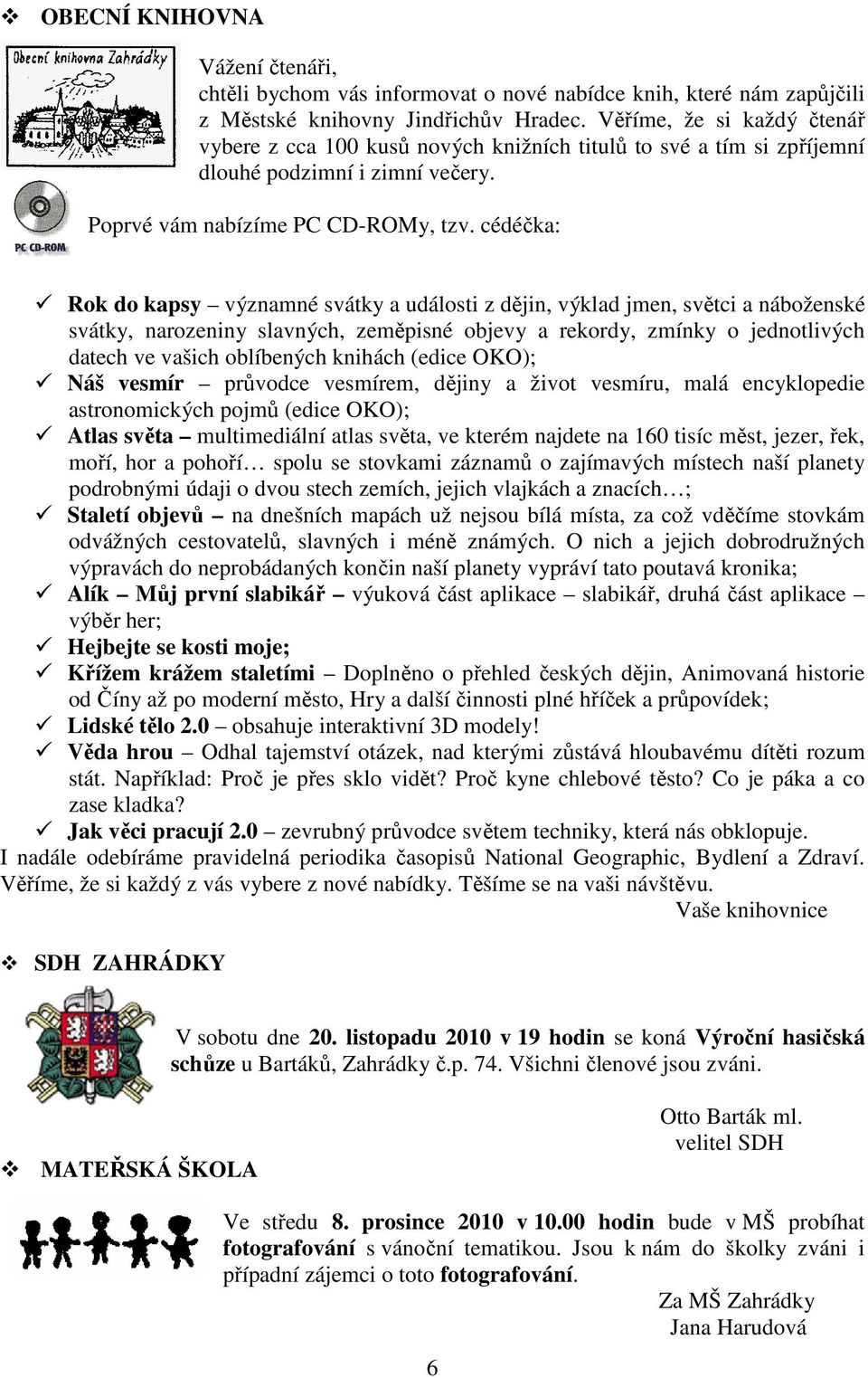 cédéčka: Rok do kapsy významné svátky a události z dějin, výklad jmen, světci a náboženské svátky, narozeniny slavných, zeměpisné objevy a rekordy, zmínky o jednotlivých datech ve vašich oblíbených