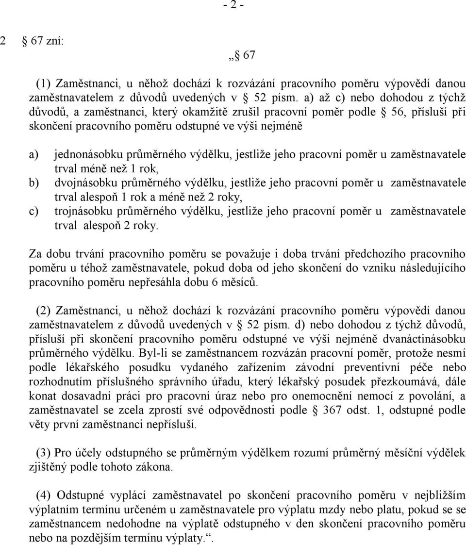 výdělku, jestliže jeho pracovní poměr u zaměstnavatele trval méně než 1 rok, b) dvojnásobku průměrného výdělku, jestliže jeho pracovní poměr u zaměstnavatele trval alespoň 1 rok a méně než 2 roky, c)