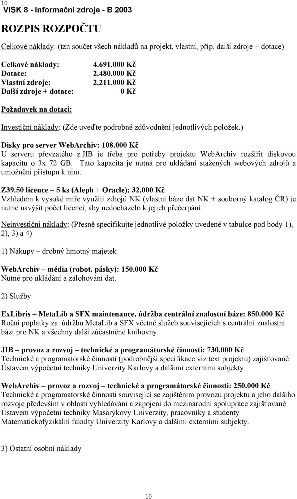 000 Kč U serveru převzatého z JIB je třeba pro potřeby projektu WebArchiv rozšířit diskovou kapacitu o 3x 72 GB.