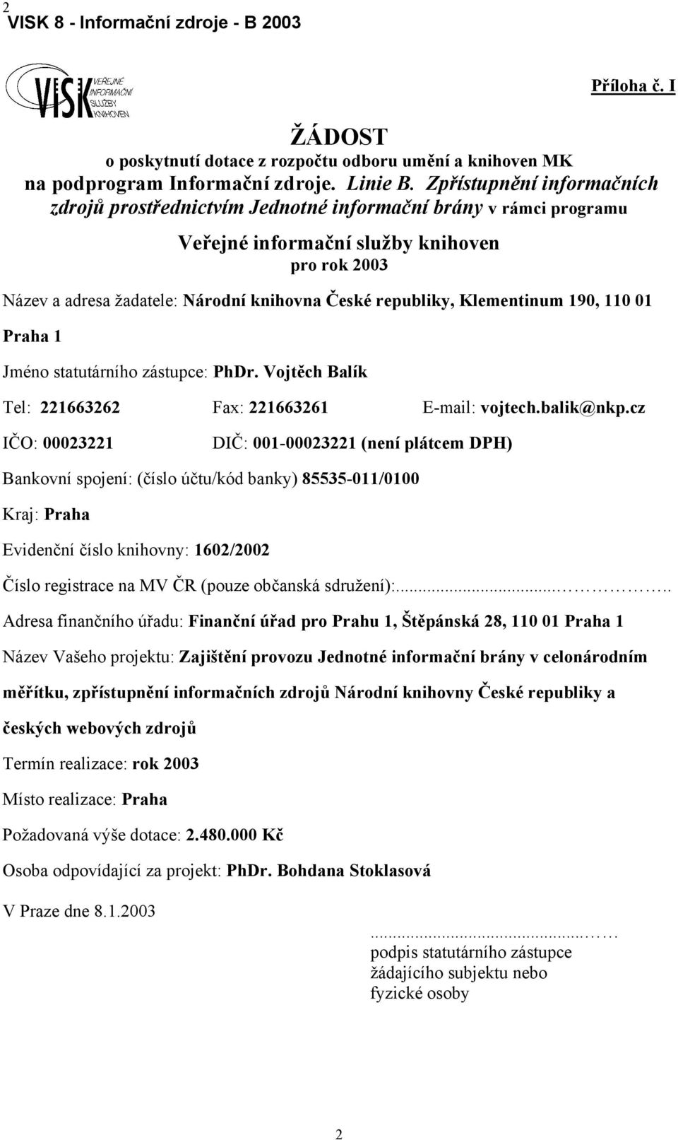 Klementinum 190, 110 01 Praha 1 Jméno statutárního zástupce: PhDr. Vojtěch Balík Tel: 221663262 Fax: 221663261 E-mail: vojtech.balik@nkp.