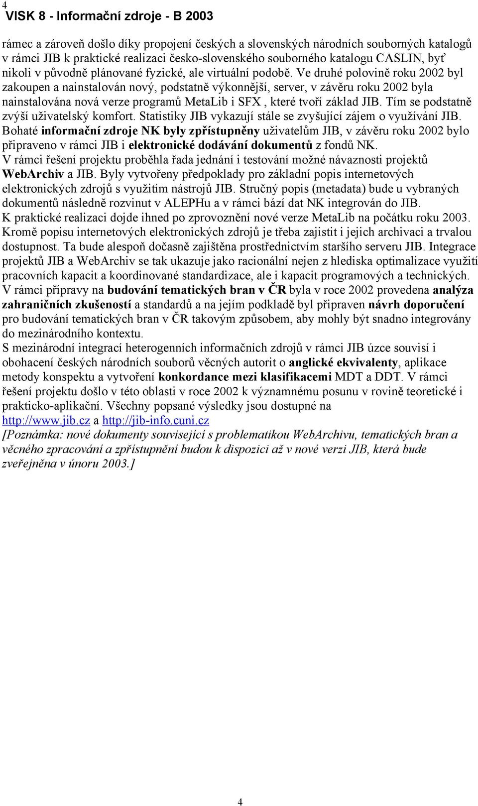 Ve druhé polovině roku 2002 byl zakoupen a nainstalován nový, podstatně výkonnější, server, v závěru roku 2002 byla nainstalována nová verze programů MetaLib i SFX, které tvoří základ JIB.