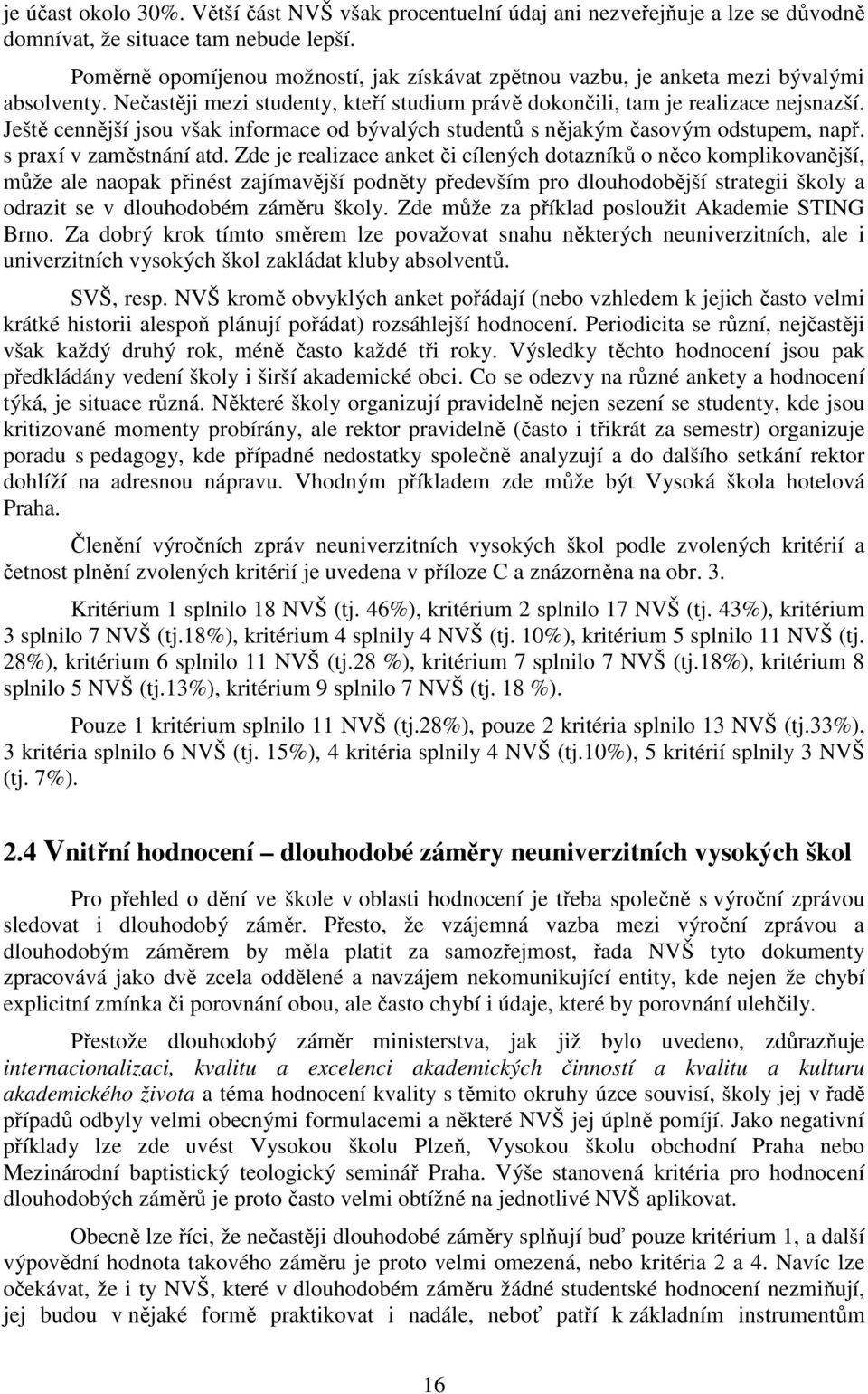 Ještě cennější jsou však informace od bývalých studentů s nějakým časovým odstupem, např. s praí v zaměstnání atd.