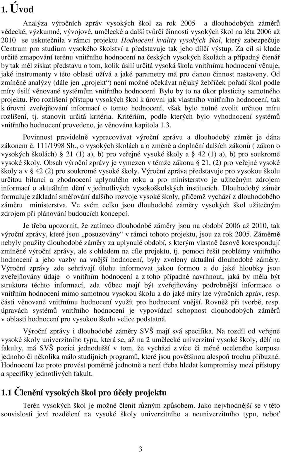 Za cíl si klade určité zmapování terénu vnitřního hodnocení na českých vysokých školách a případný čtenář by tak měl získat představu o tom, kolik úsilí určitá vysoká škola vnitřnímu hodnocení