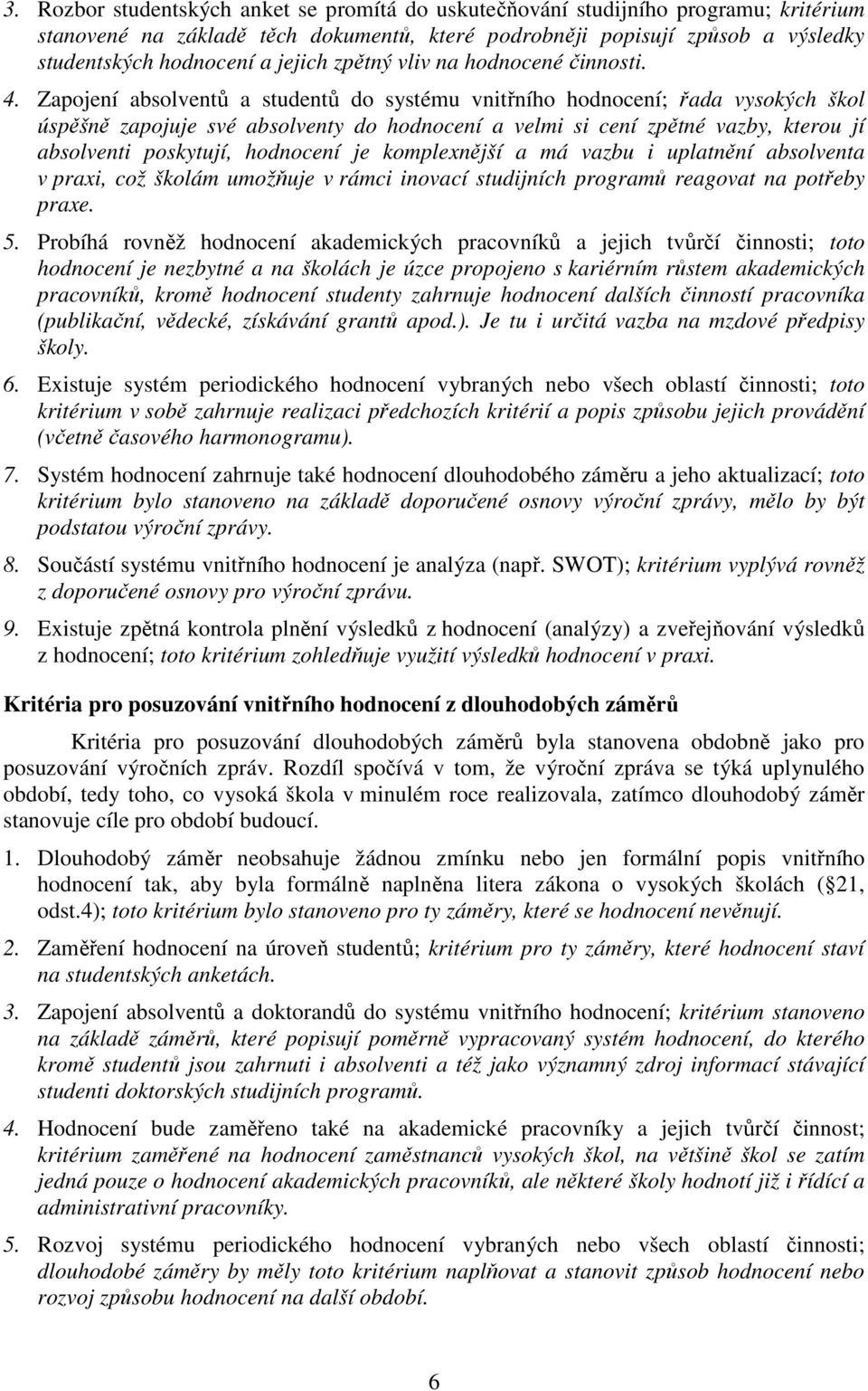 Zapojení absolventů a studentů do systému vnitřního hodnocení; řada vysokých škol úspěšně zapojuje své absolventy do hodnocení a velmi si cení zpětné vazby, kterou jí absolventi poskytují, hodnocení