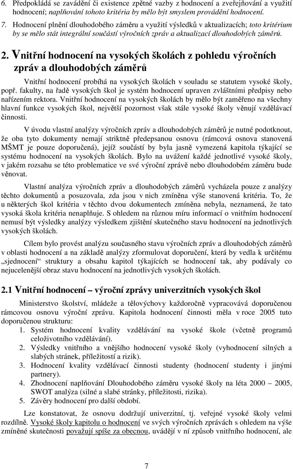 Vnitřní hodnocení na vysokých školách z pohledu výročních zpráv a dlouhodobých záměrů Vnitřní hodnocení probíhá na vysokých školách v souladu se statutem vysoké školy, popř.